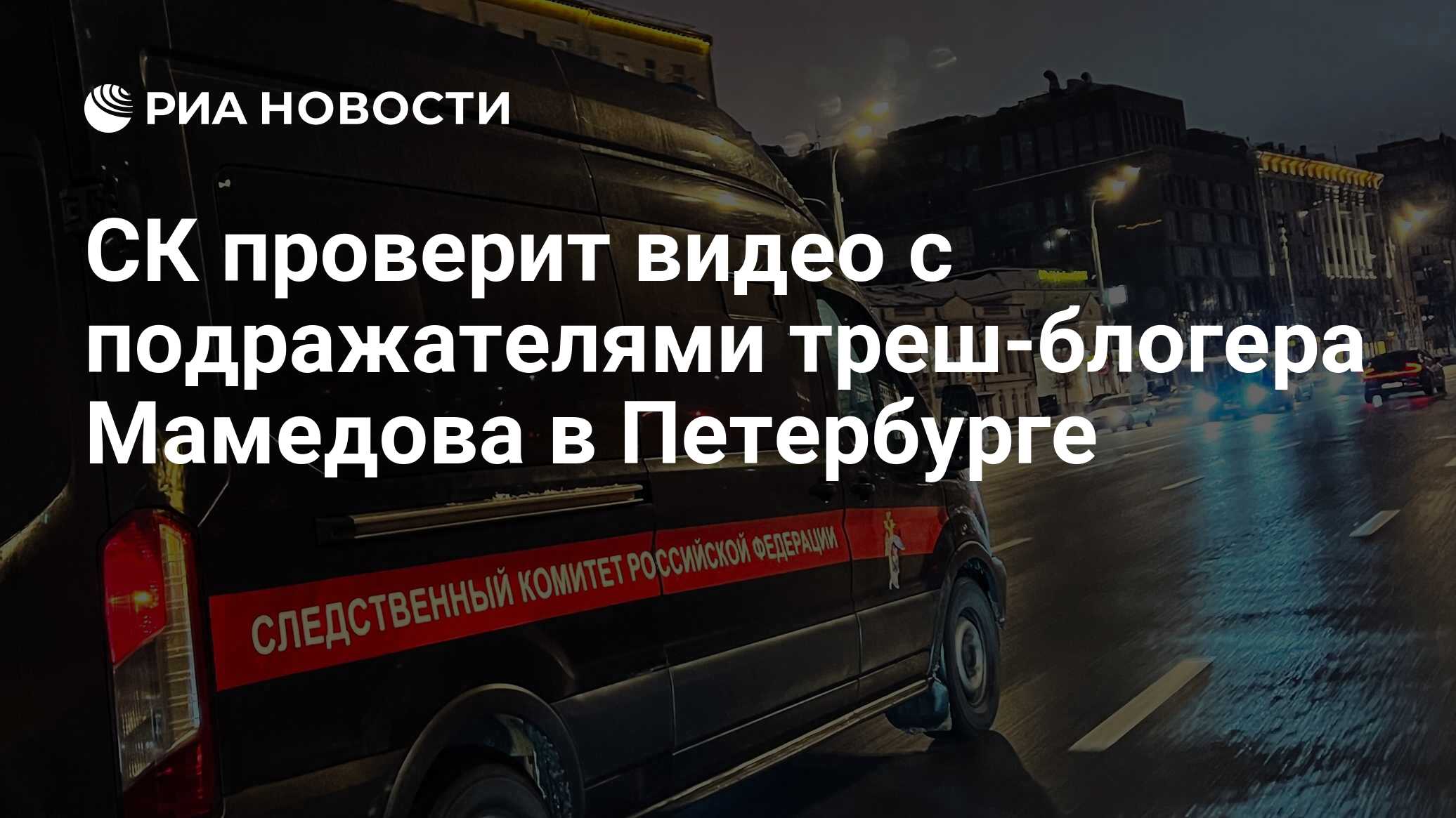 СК проверит видео с подражателями треш-блогера Мамедова в Петербурге - РИА  Новости, 20.02.2024