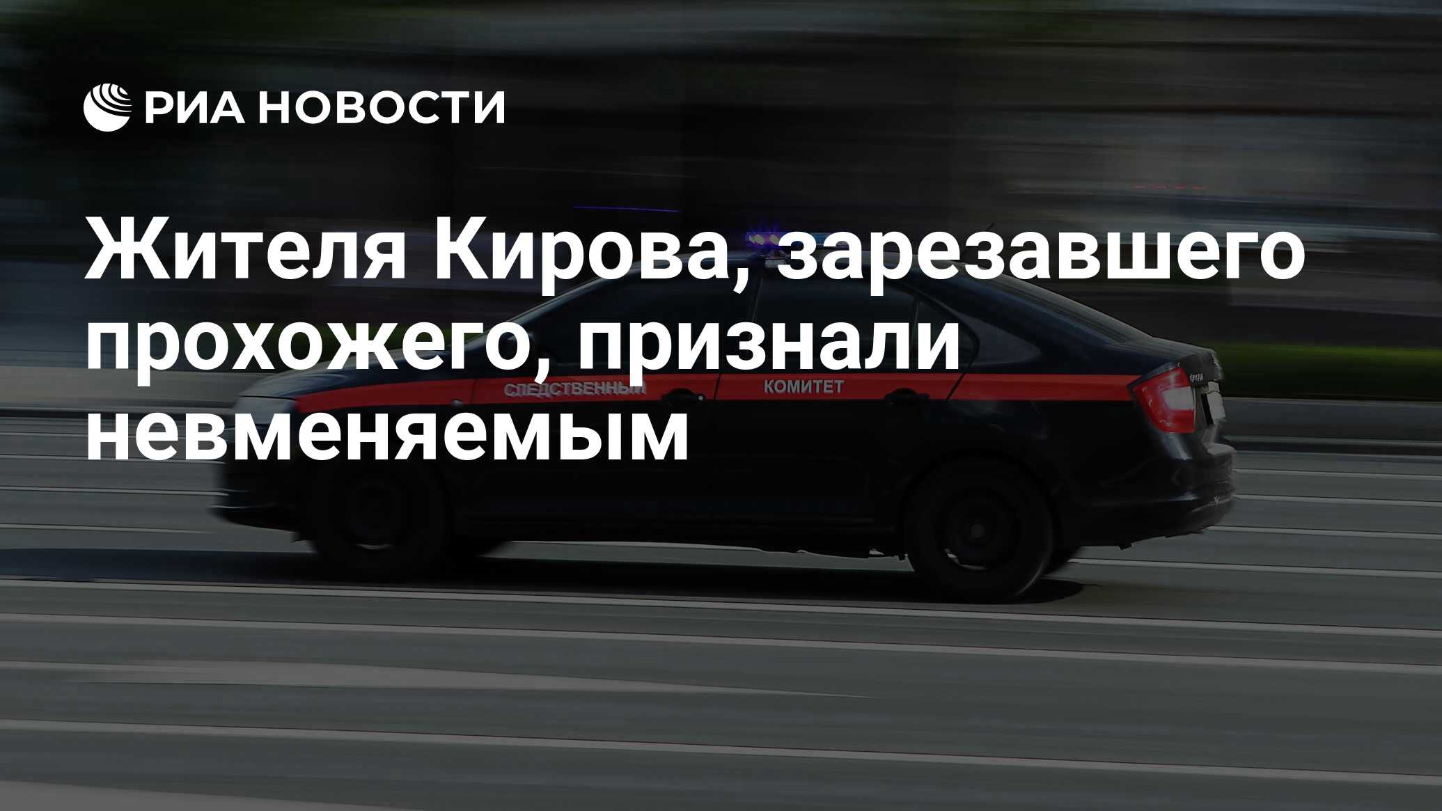 Жителя Кирова, зарезавшего прохожего, признали невменяемым - РИА Новости,  20.02.2024