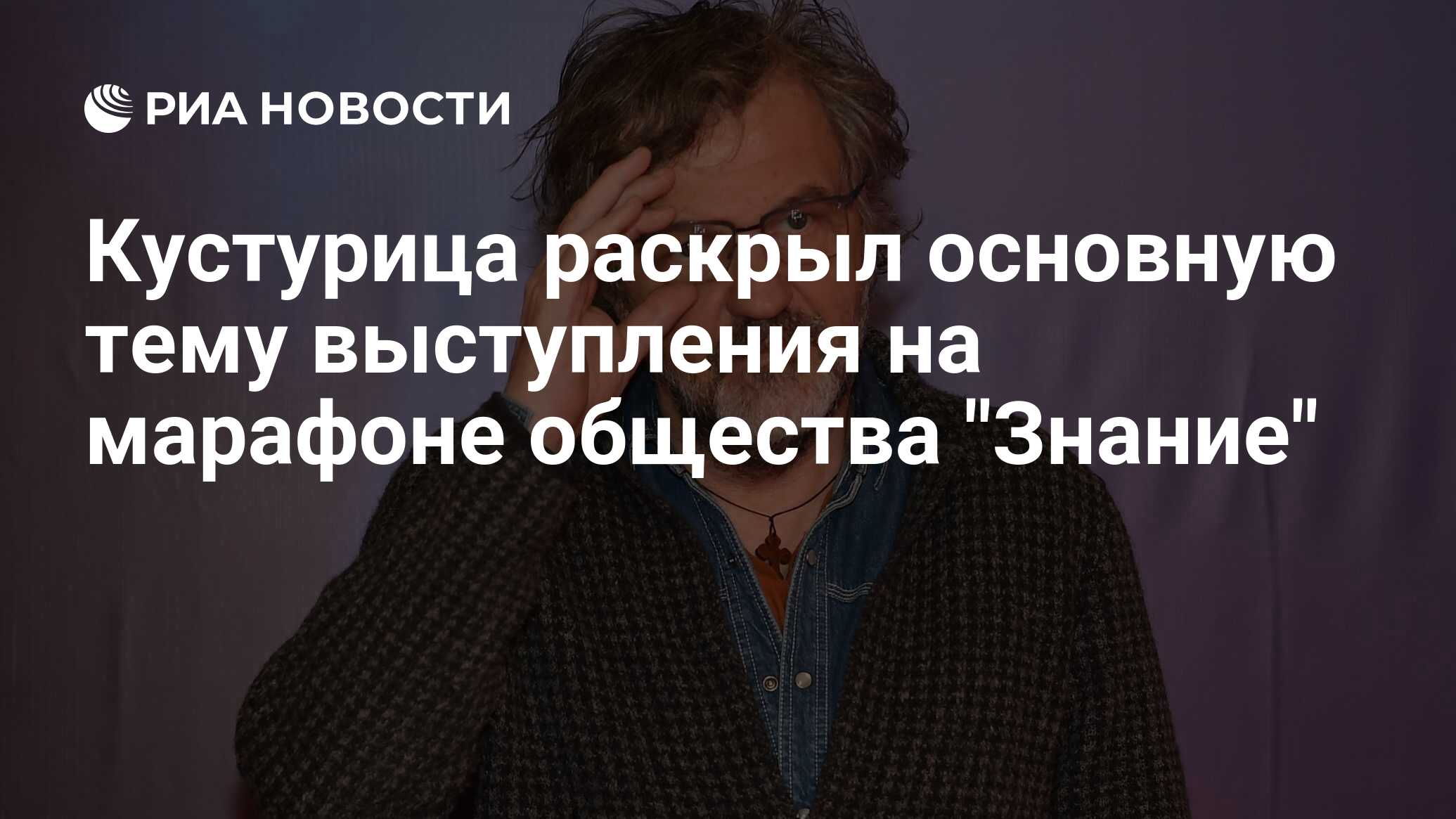 Кустурица раскрыл основную тему выступления на марафоне общества "Знание"