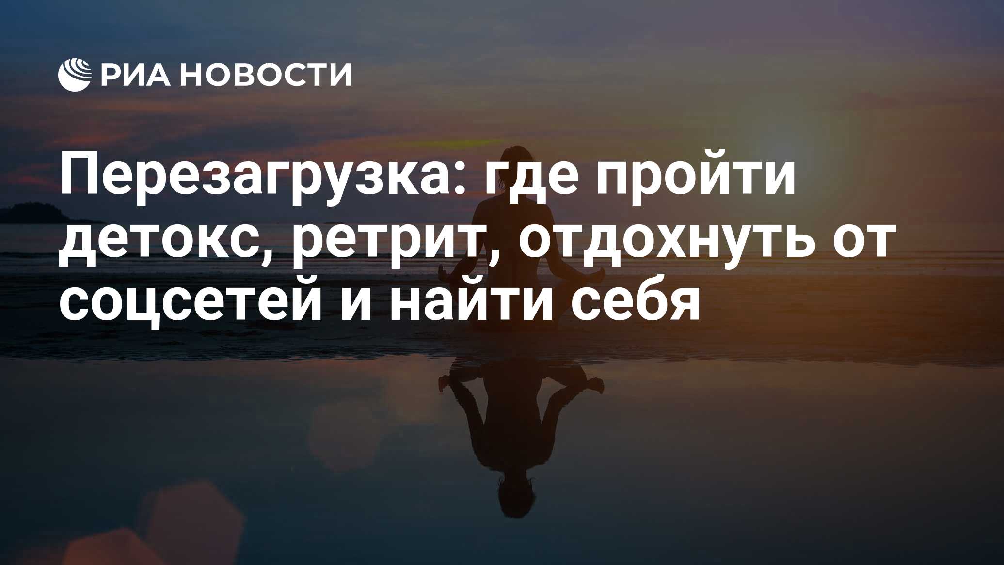 Перезагрузка: где пройти детокс и ретрит, отдохнуть от соцсетей и найти себя