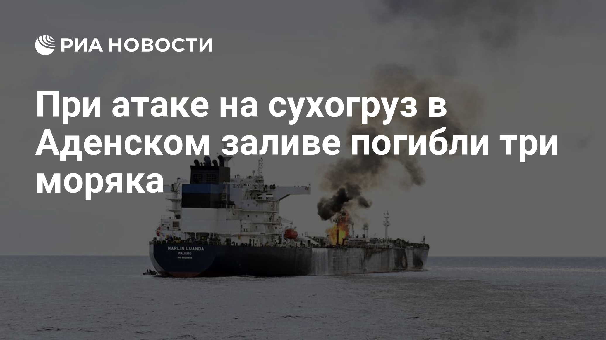 При атаке на сухогруз в Аденском заливе погибли три моряка - РИА Новости,  07.03.2024