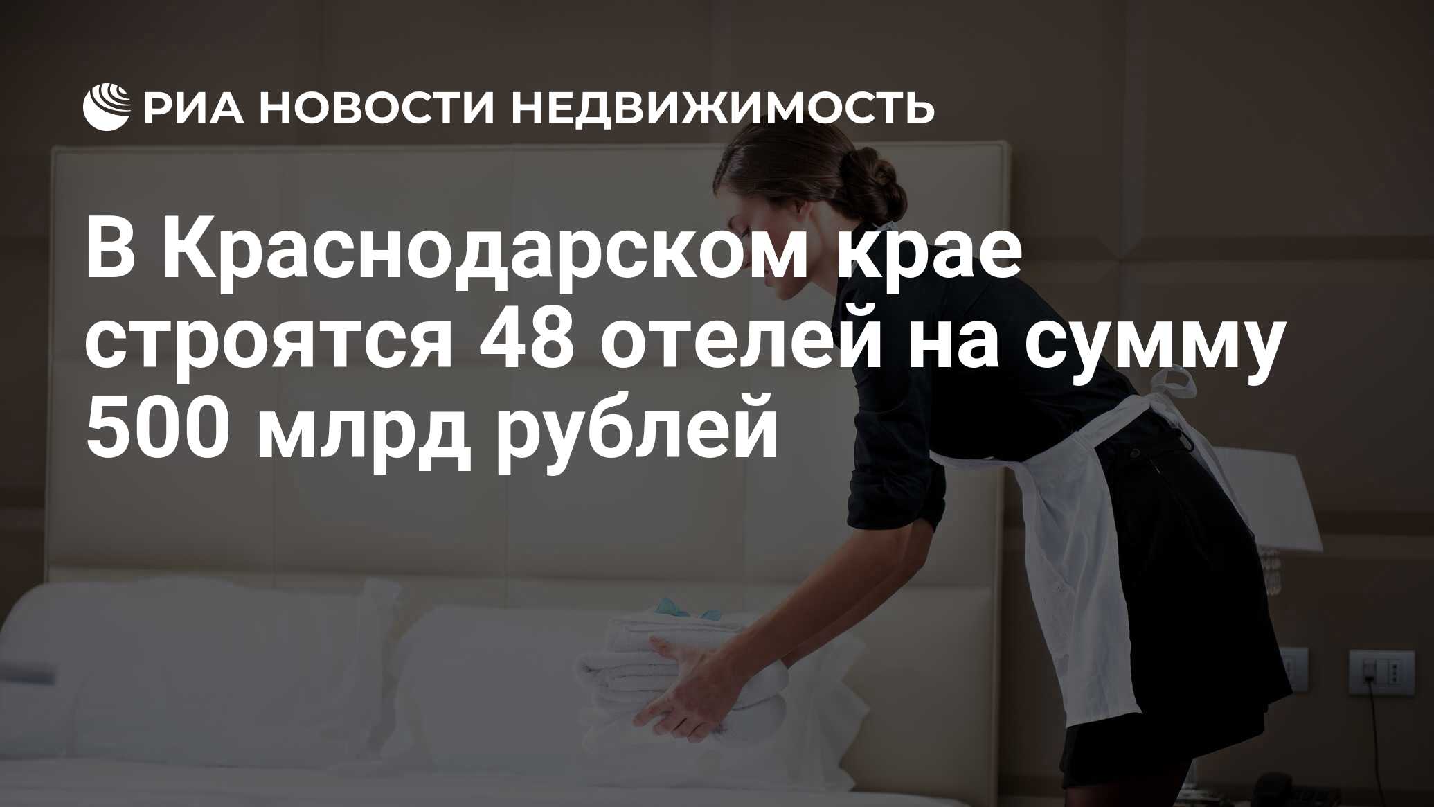 В Краснодарском крае строятся 48 отелей на сумму 500 млрд рублей -  Недвижимость РИА Новости, 07.03.2024