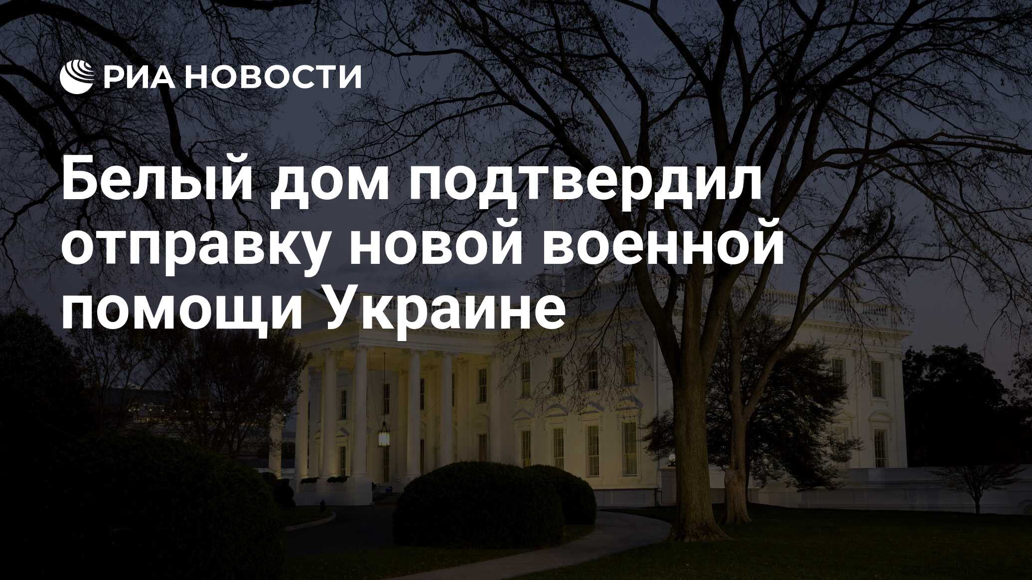 Белый дом подтвердил отправку новой военной помощи Украине - РИА Новости,  12.03.2024