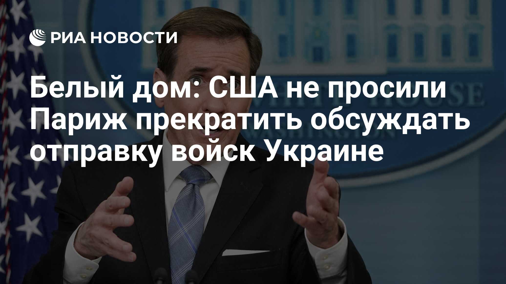 Белый дом: США не просили Париж прекратить обсуждать отправку войск Украине  - РИА Новости, 15.03.2024