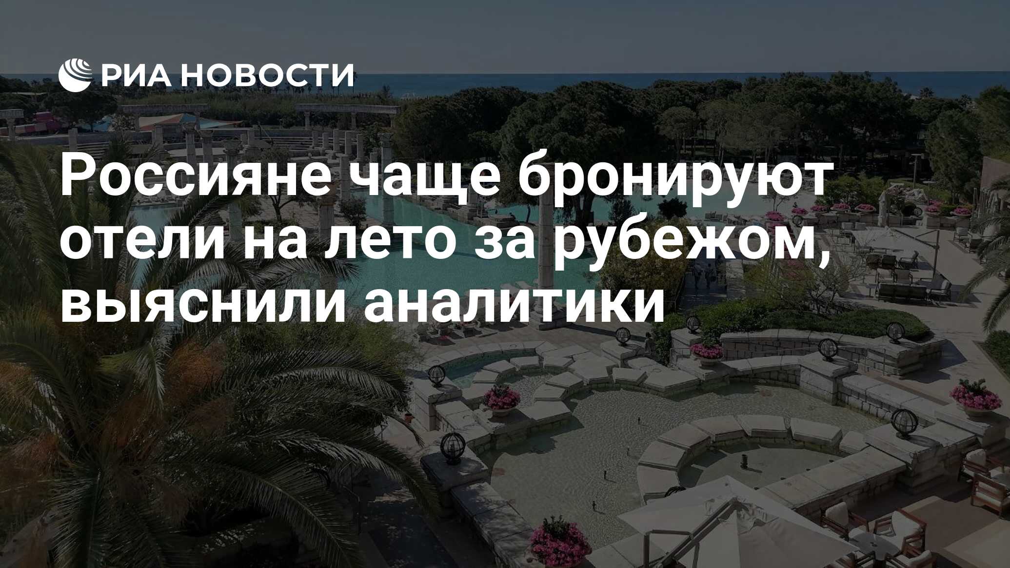 Россияне чаще бронируют отели на лето за рубежом, выяснили аналитики