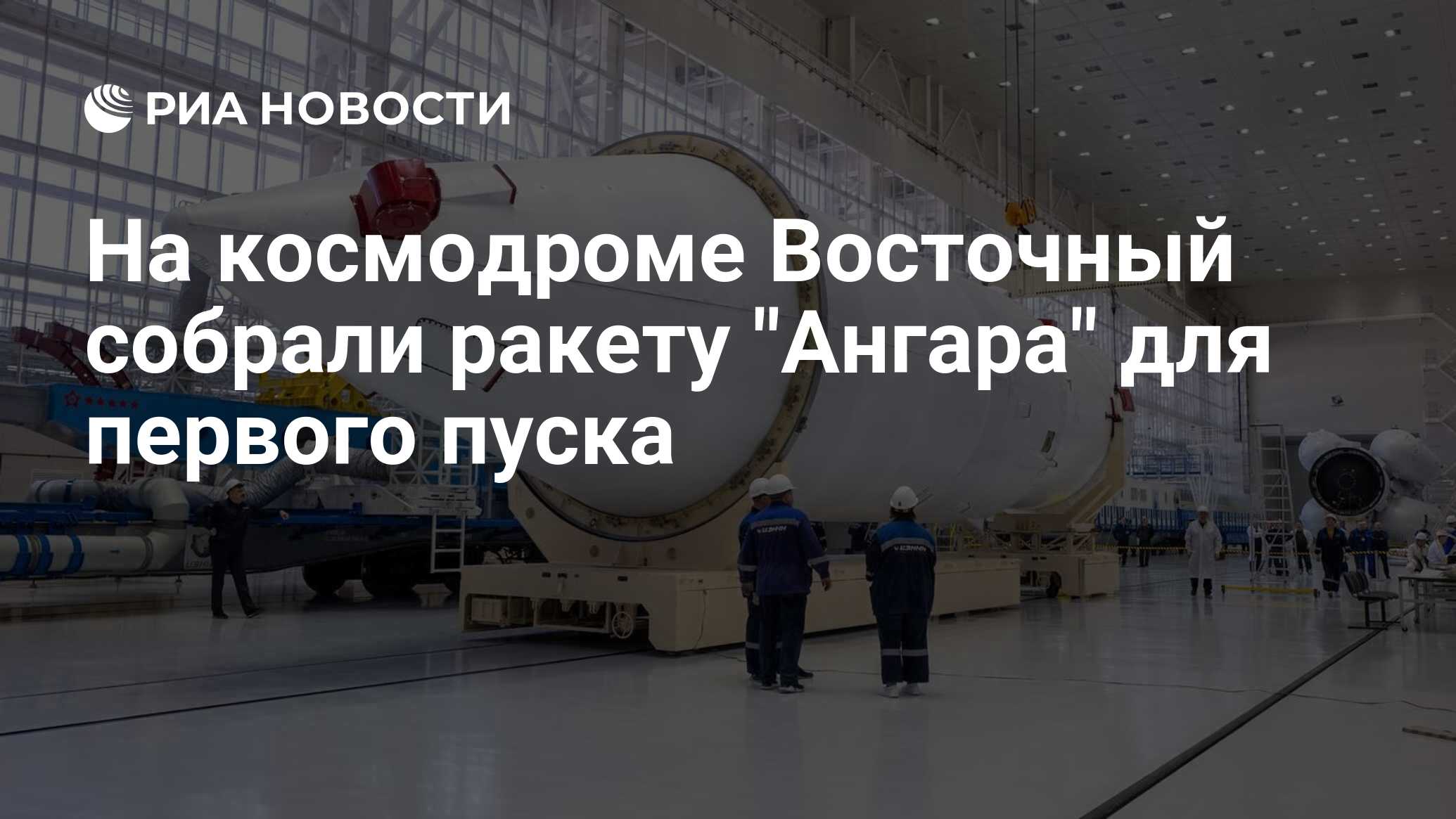 На космодроме Восточный собрали ракету Ангара для первого пуска - РИА