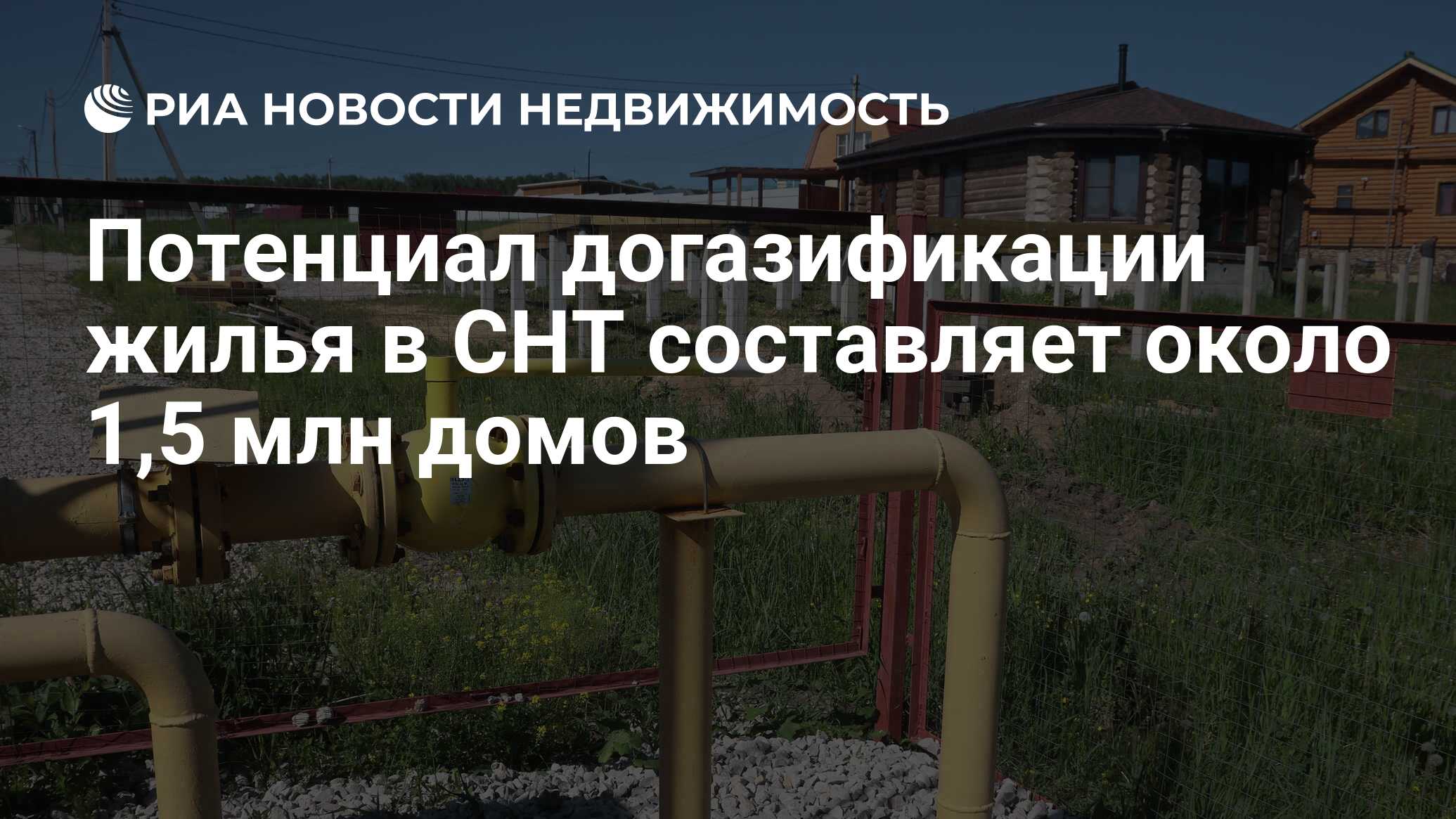 Потенциал догазификации жилья в СНТ составляет около 1,5 млн домов -  Недвижимость РИА Новости, 20.03.2024