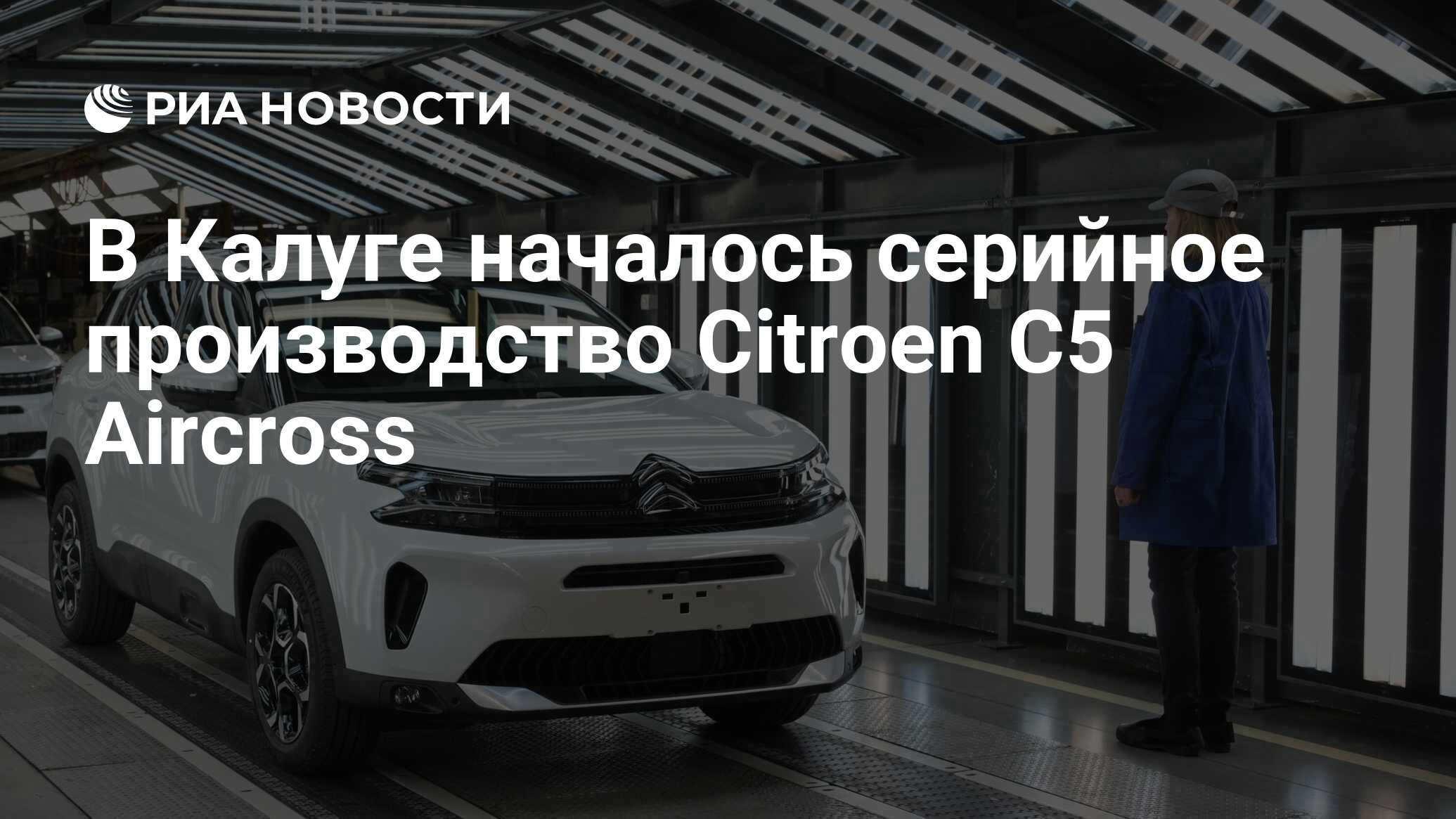 В Калуге началось серийное производство Citroen C5 Aircross - РИА Новости,  27.03.2024