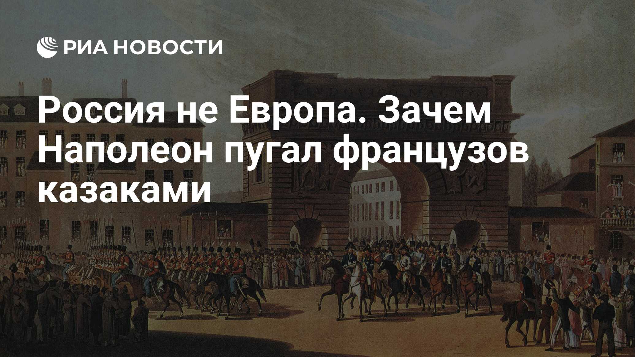 Россия не Европа. Зачем Наполеон пугал французов казаками - РИА Новости,  31.03.2024