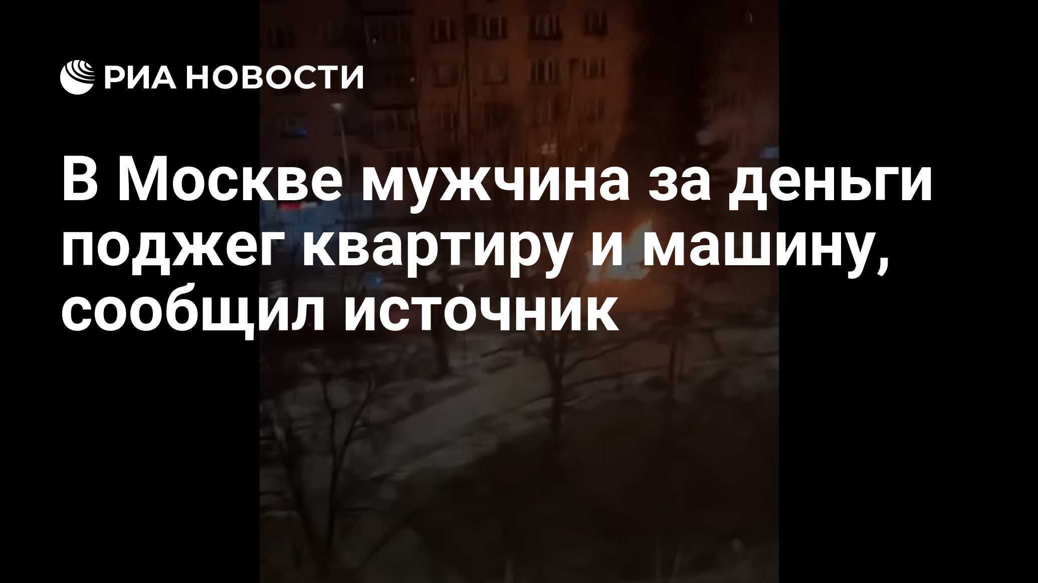 В Москве мужчина за деньги поджег квартиру и машину, сообщил источник - РИА  Новости, 29.03.2024