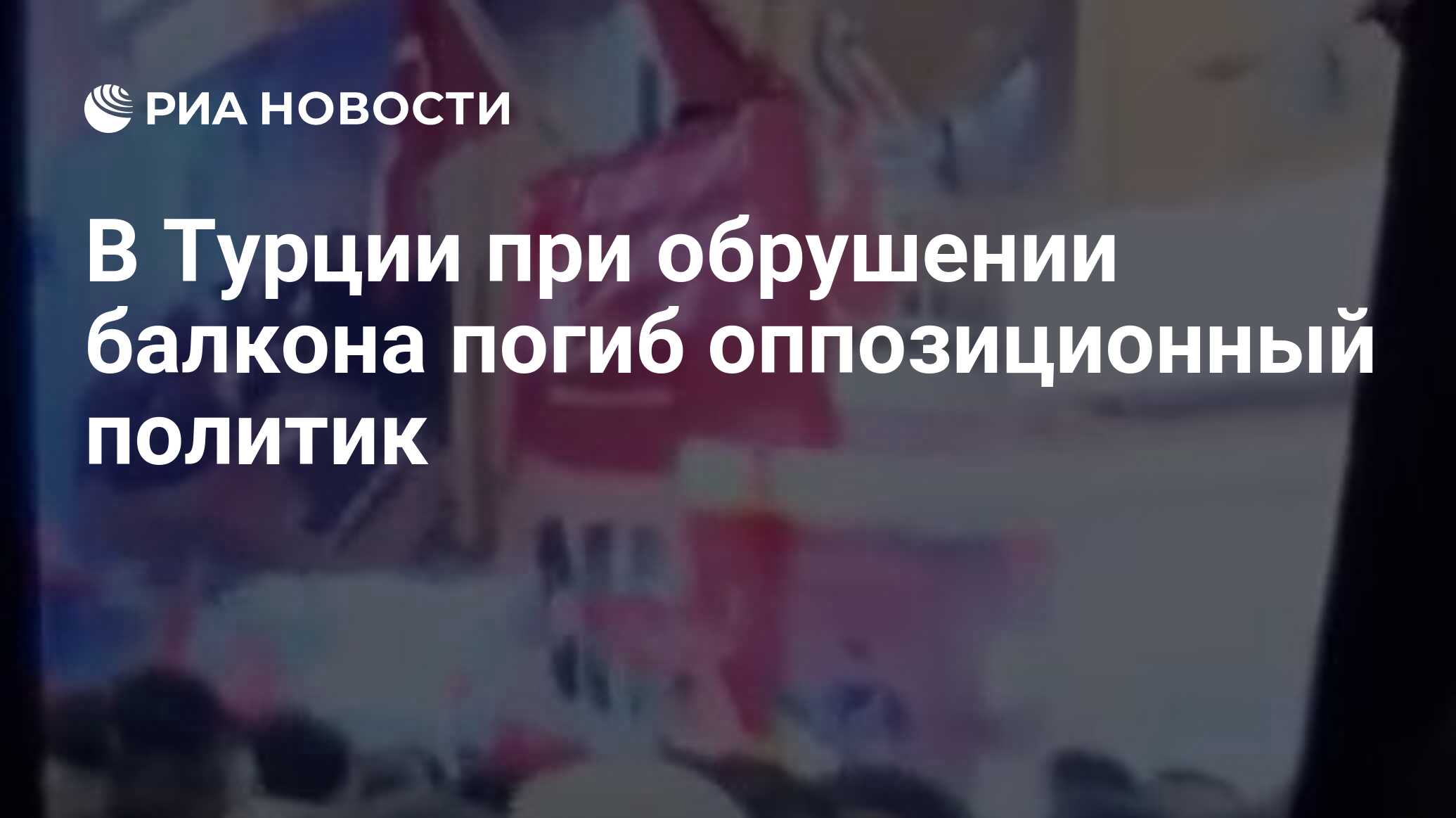 В Турции при обрушении балкона погиб оппозиционный политик - РИА Новости,  02.04.2024