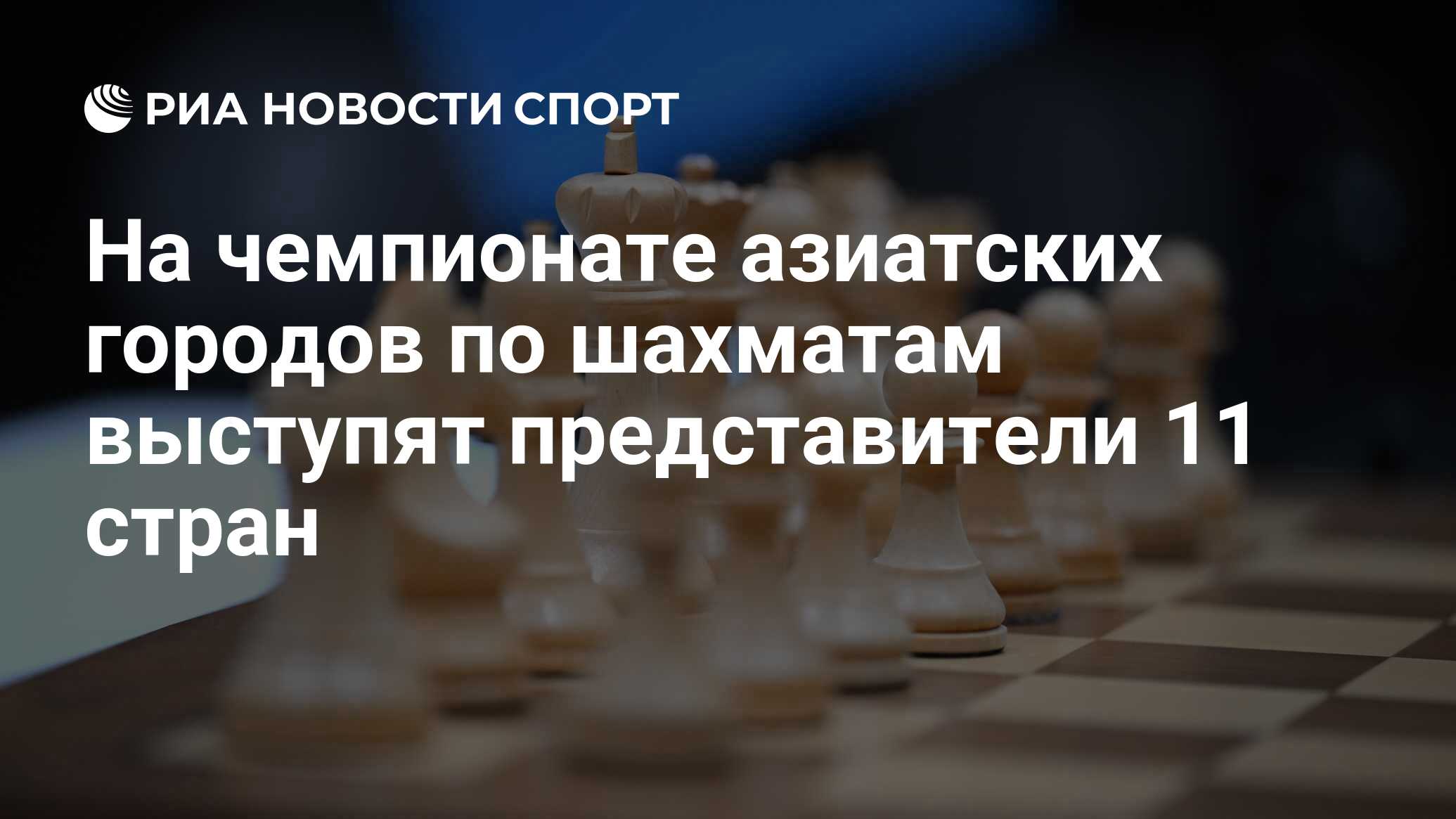 На чемпионате азиатских городов по шахматам выступят представители 11 стран  - РИА Новости Спорт, 03.04.2024