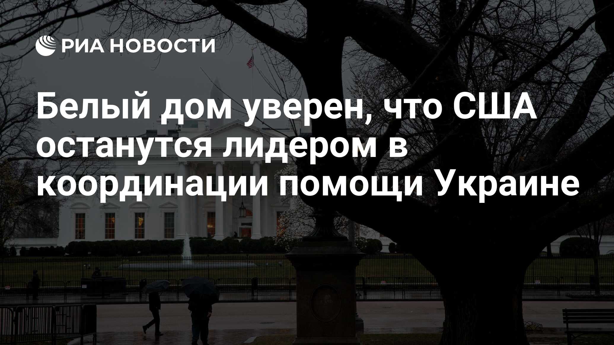 Белый дом уверен, что США останутся лидером в координации помощи Украине -  РИА Новости, 03.04.2024