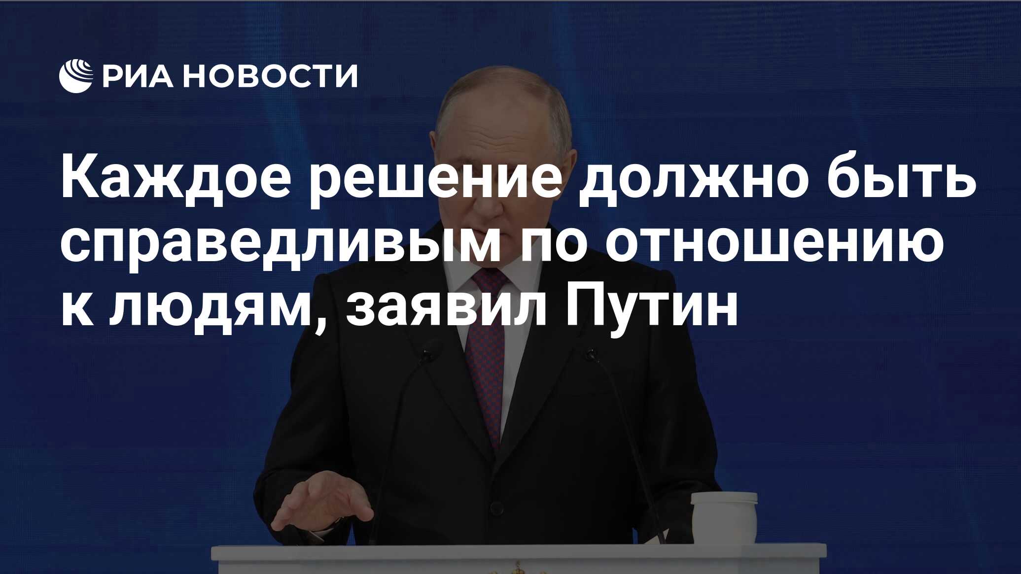 Каждое решение должно быть справедливым по отношению к людям, заявил Путин  - РИА Новости, 04.04.2024