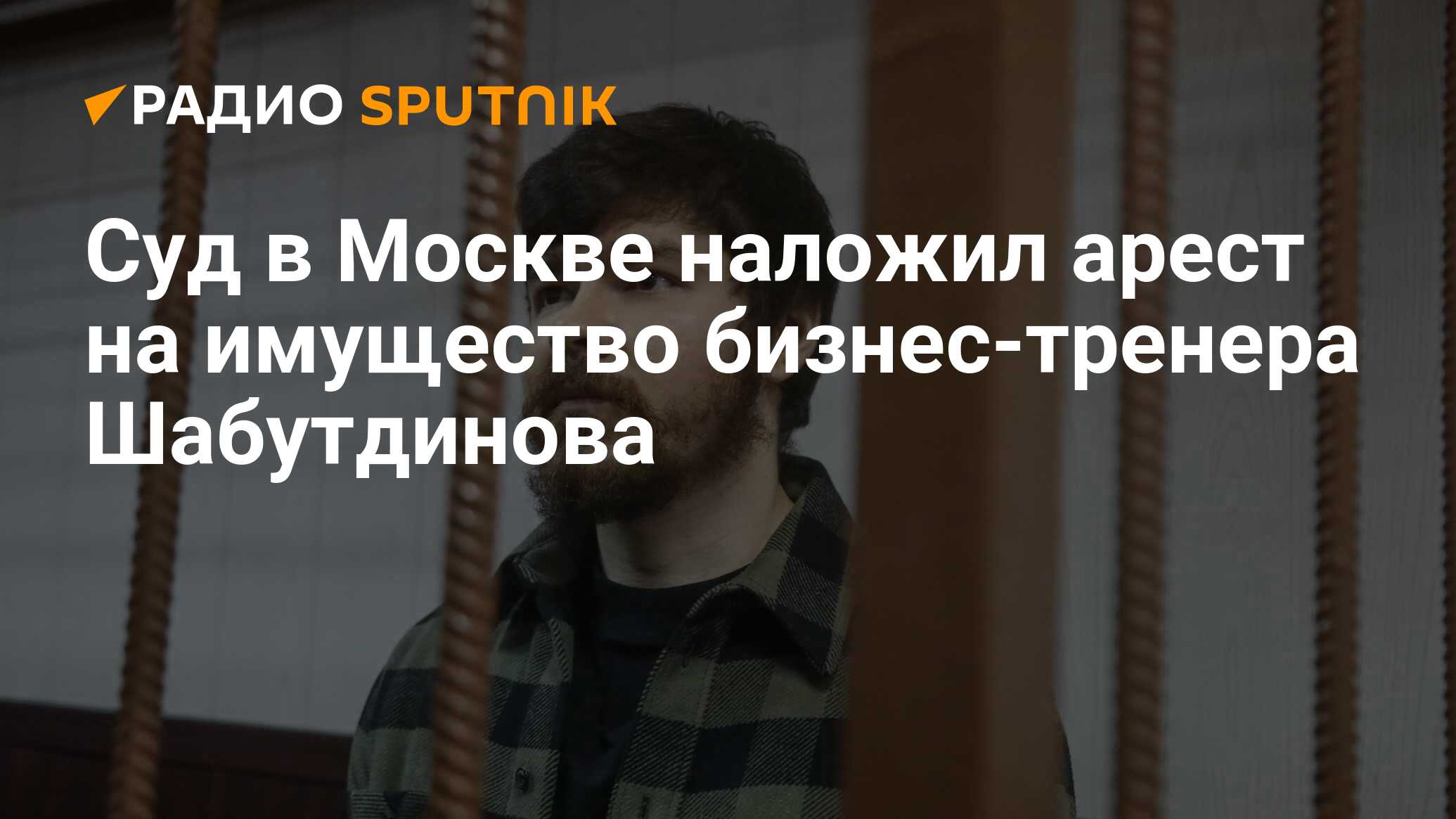 Суд в Москве наложил арест на имущество бизнес-тренера Шабутдинова - Радио  Sputnik, 04.04.2024