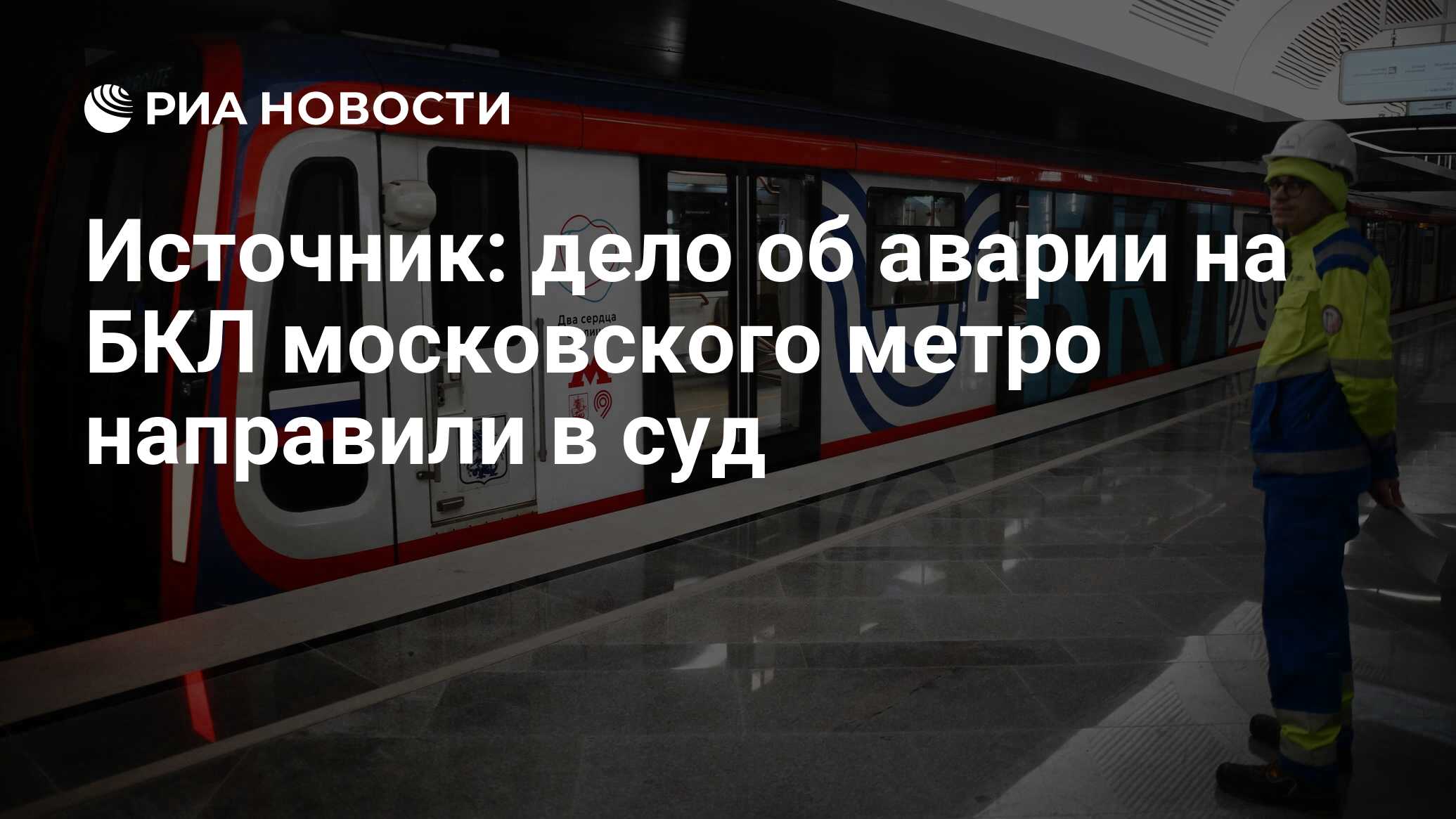 Источник: дело об аварии на БКЛ московского метро направили в суд - РИА  Новости, 05.04.2024