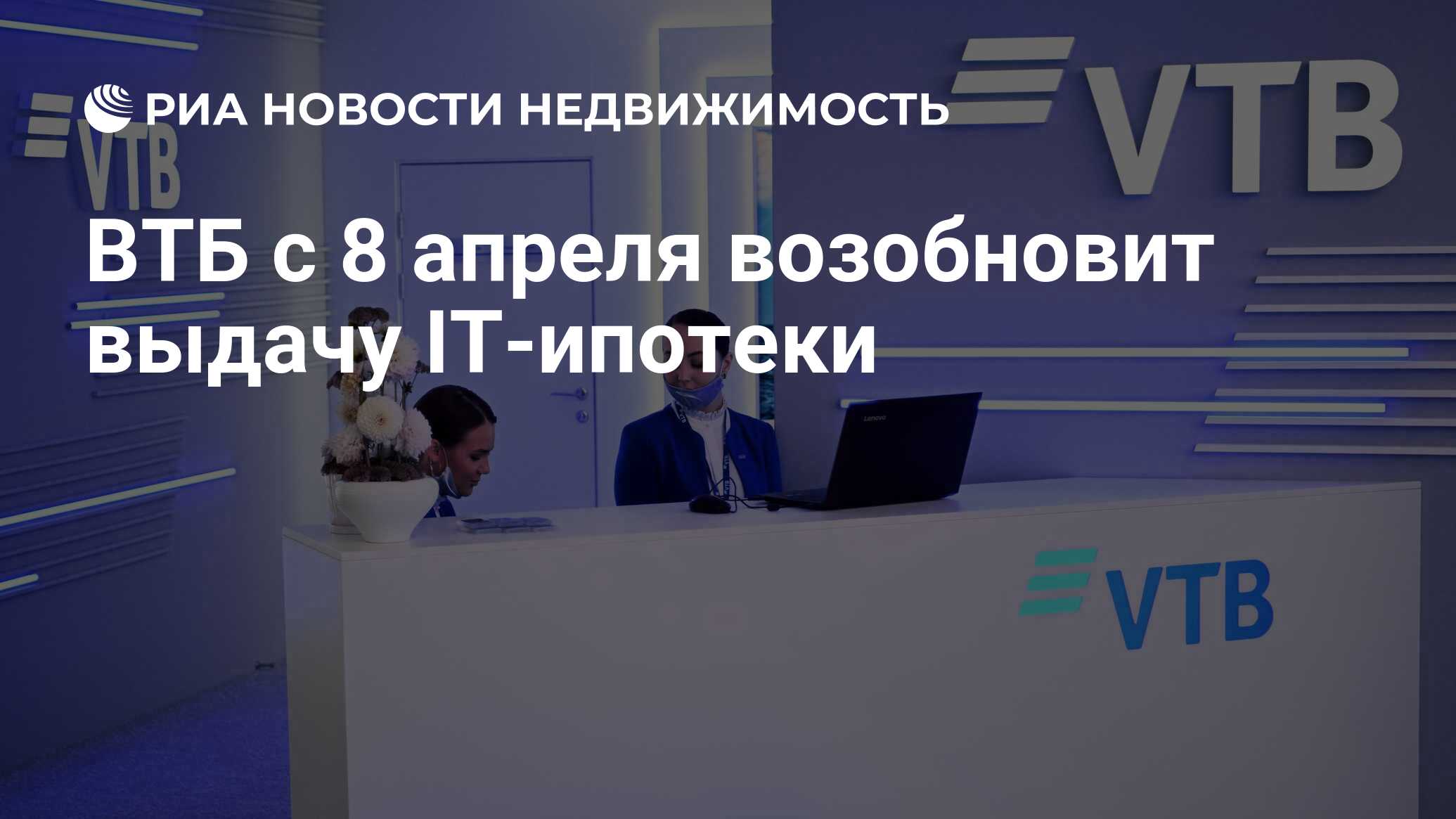 ВТБ с 8 апреля возобновит выдачу IT-ипотеки - Недвижимость РИА Новости,  05.04.2024