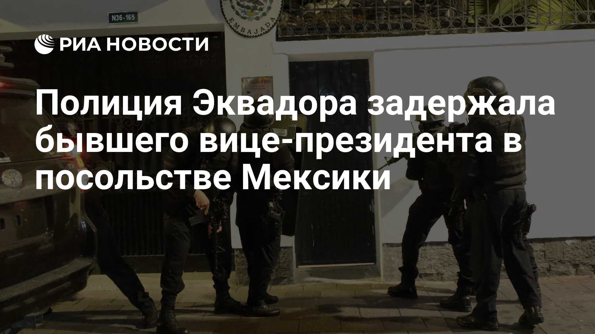 Полиция Эквадора задержала бывшего вице-президента в посольстве Мексики -  РИА Новости, 06.04.2024