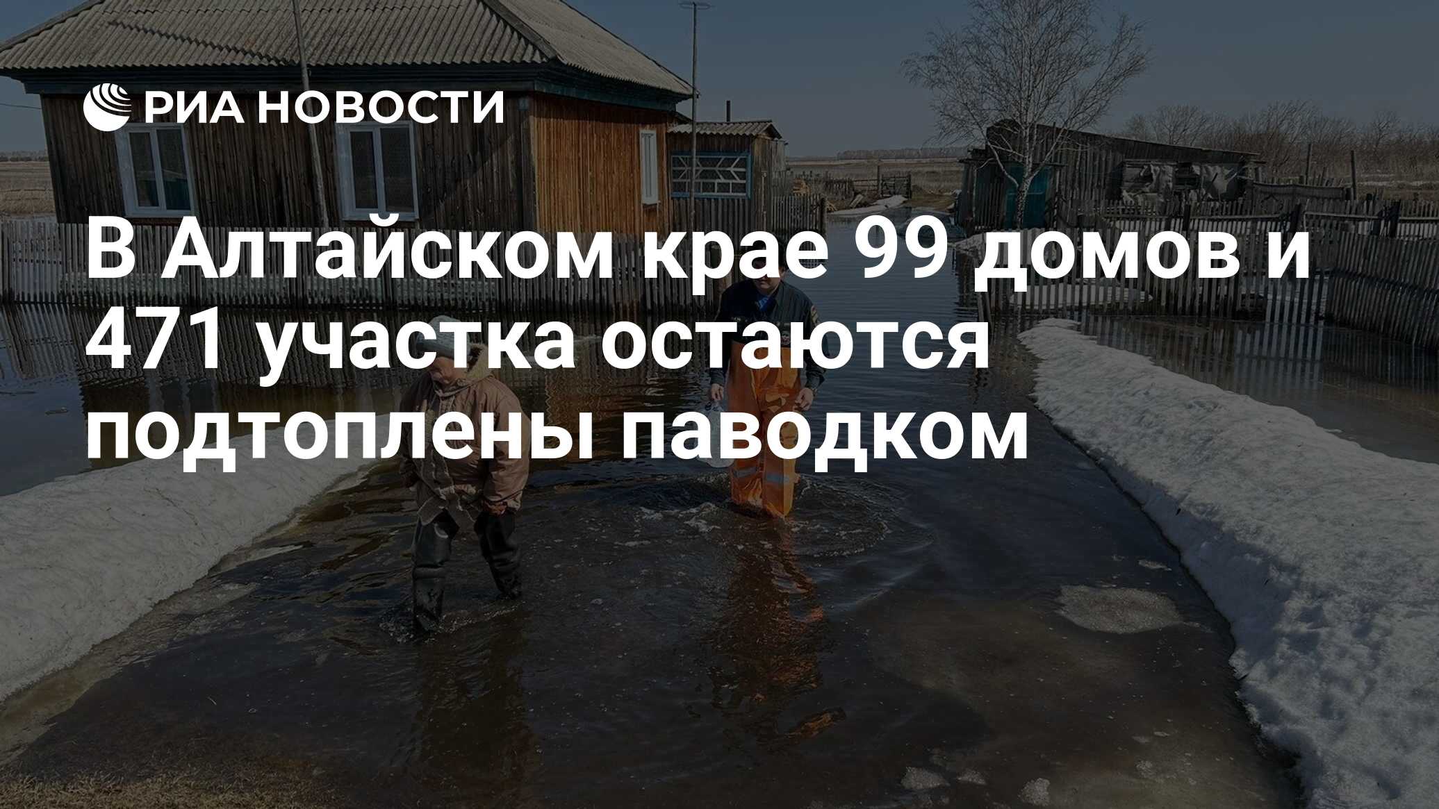 В Алтайском крае 99 домов и 471 участка остаются подтоплены паводком - РИА  Новости, 06.04.2024