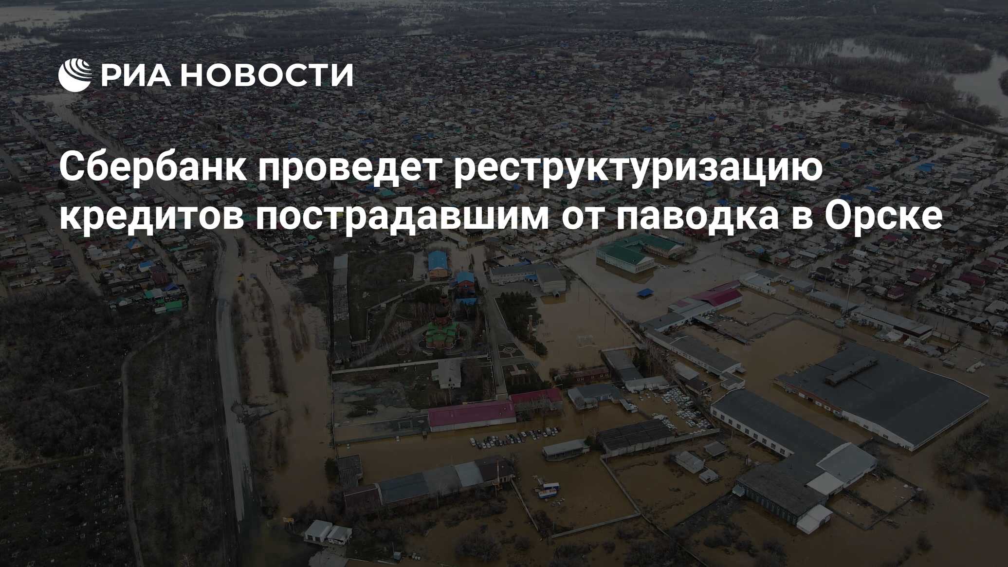 Сбербанк проведет реструктуризацию кредитов пострадавшим от паводка в Орске  - РИА Новости, 07.04.2024