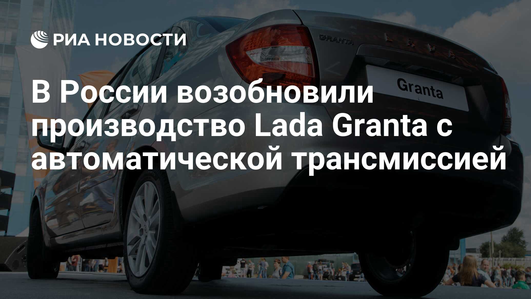 В России возобновили производство Lada Granta с автоматической трансмиссией  - РИА Новости, 08.04.2024