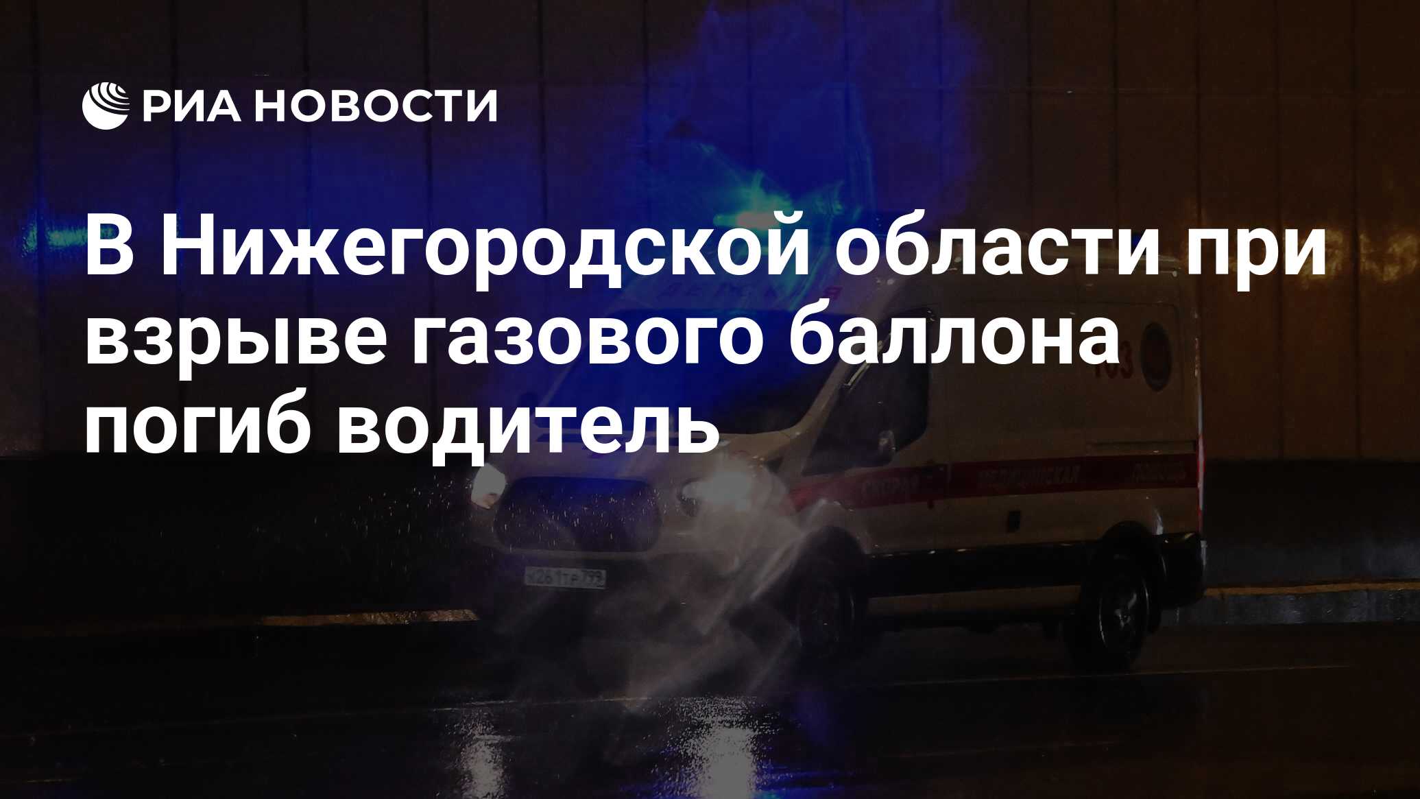 В Нижегородской области при взрыве газового баллона погиб водитель - РИА  Новости, 08.04.2024