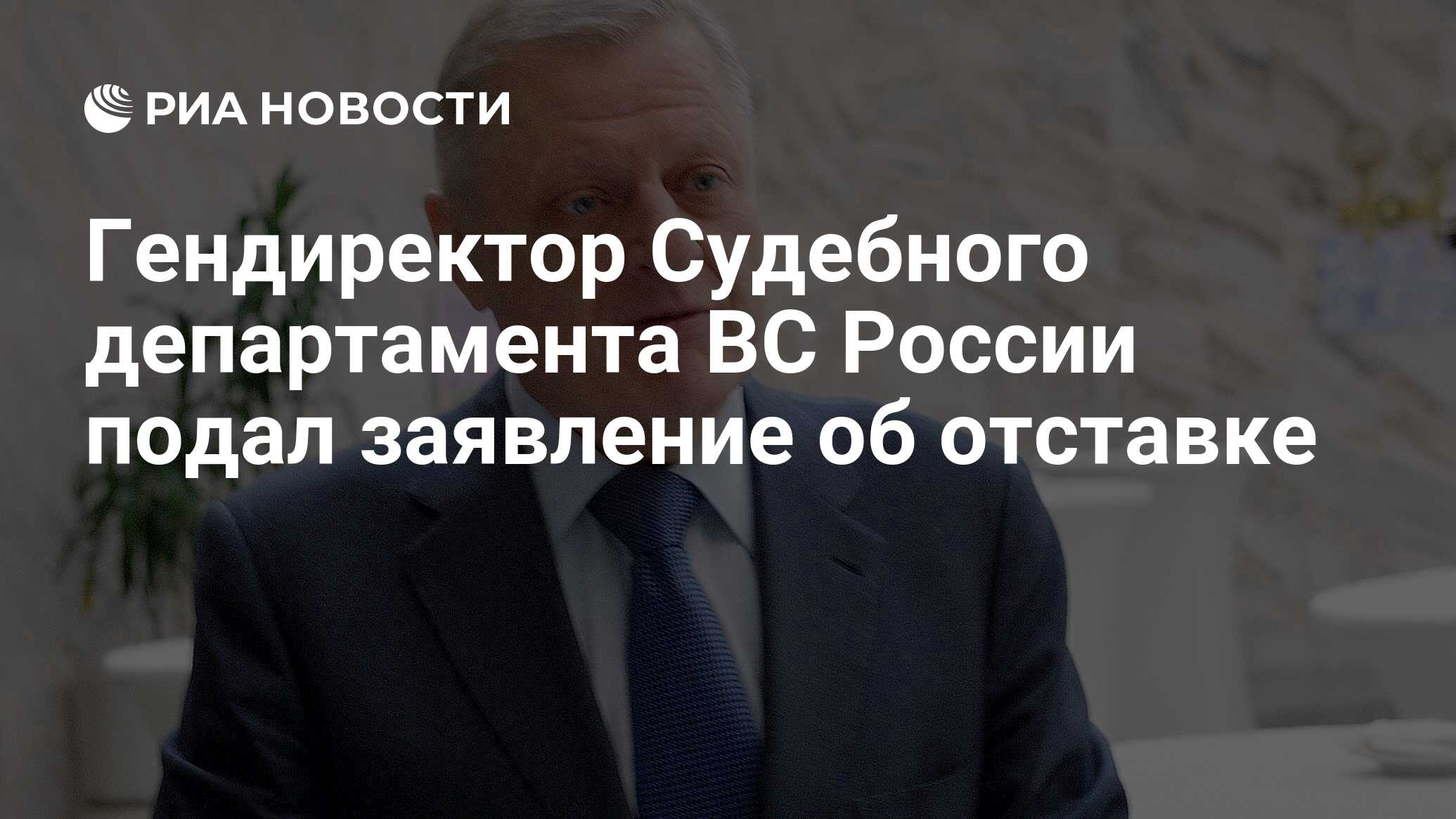 Гендиректор Судебного департамента ВС России подал заявление об отставке -  РИА Новости, 09.04.2024