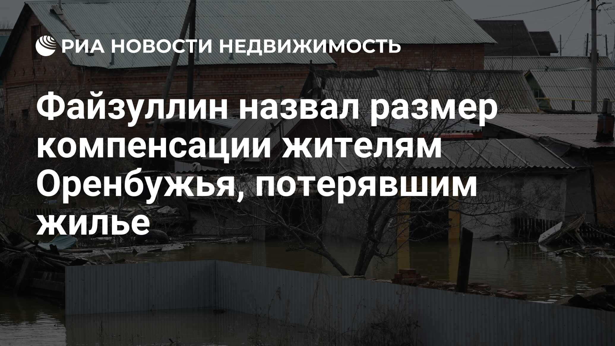 Файзуллин назвал размер компенсации жителям Оренбужья, потерявшим жилье -  Недвижимость РИА Новости, 10.04.2024