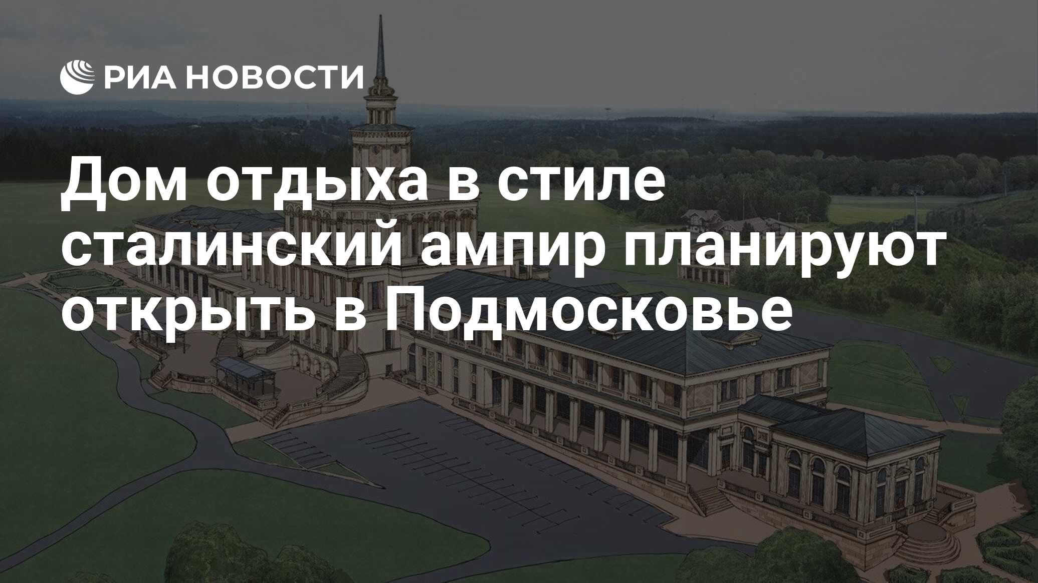 Дом отдыха в стиле сталинский ампир планируют открыть в Подмосковье - РИА  Новости, 11.04.2024