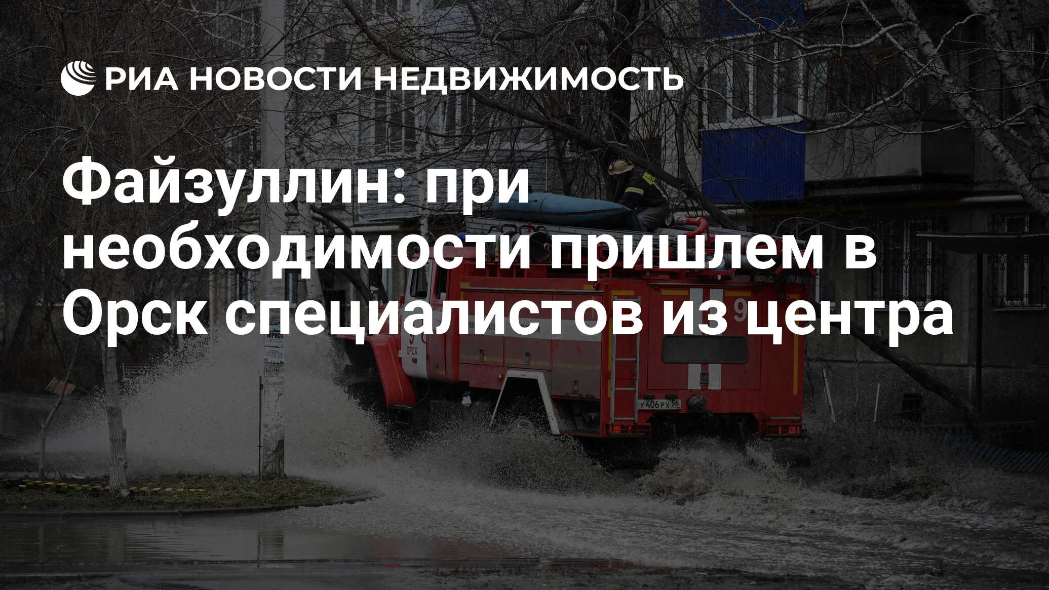 Файзуллин: при необходимости пришлем в Орск специалистов из центра -  Недвижимость РИА Новости, 11.04.2024