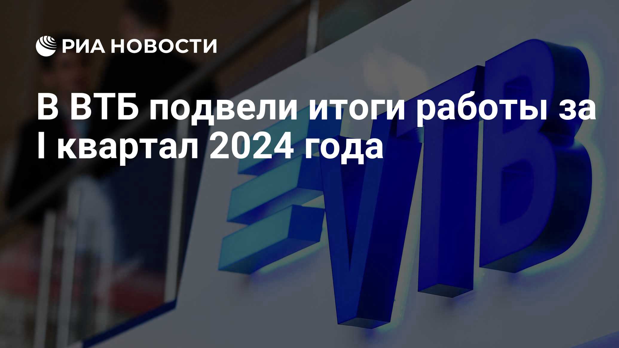 В ВТБ подвели итоги работы за I квартал 2024 года - РИА Новости, 12.04.2024