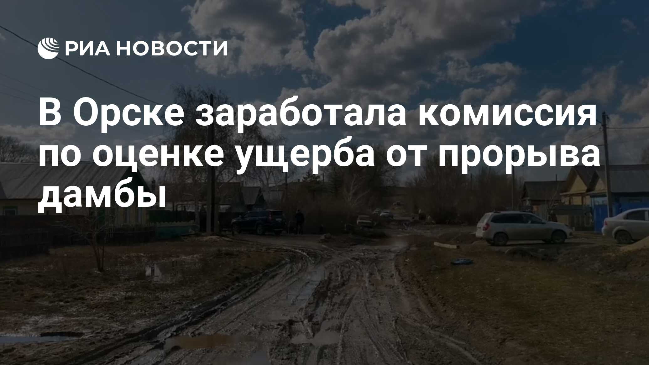 В Орске заработала комиссия по оценке ущерба от прорыва дамбы - РИА  Новости, 13.04.2024