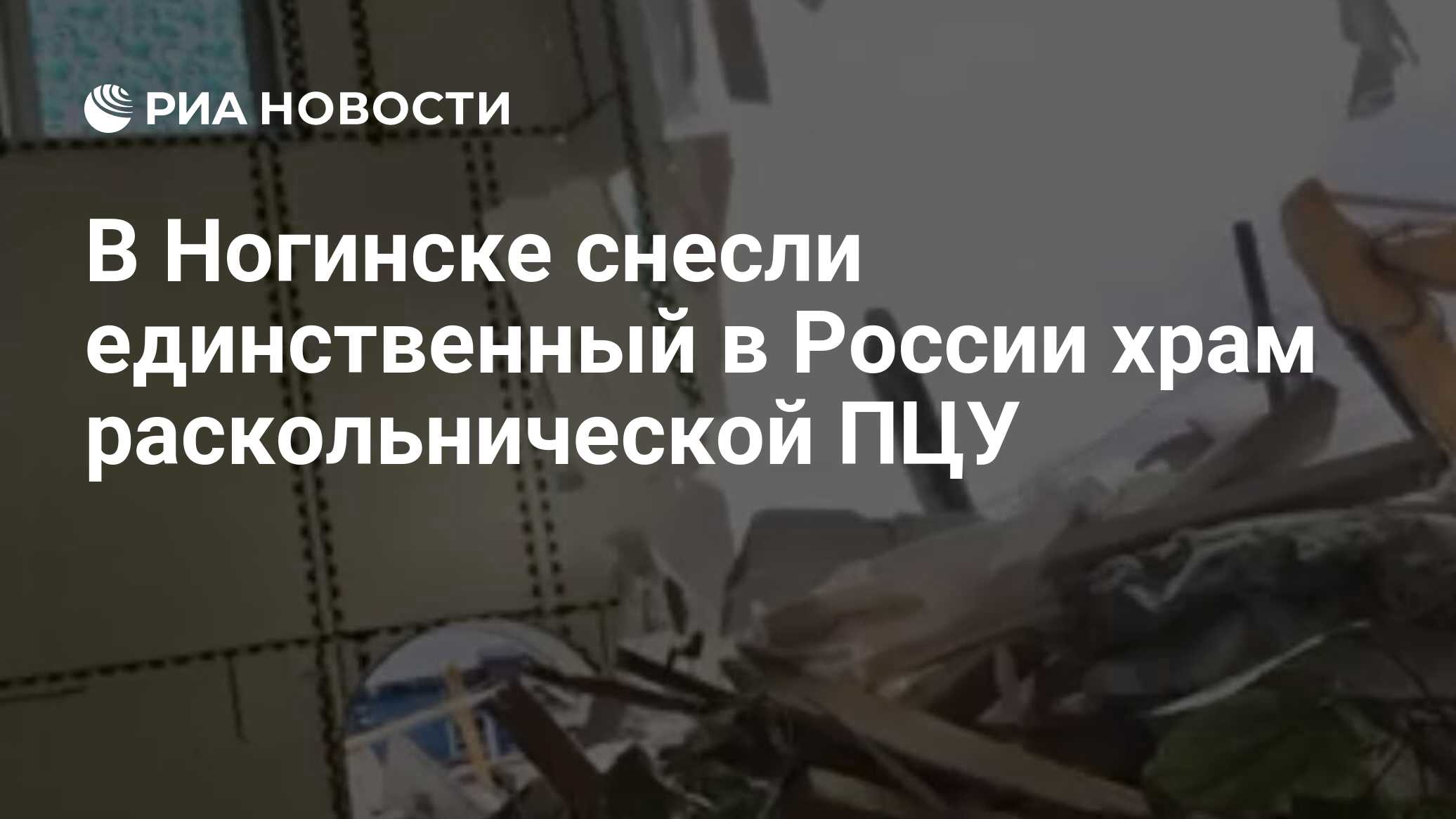 В Ногинске снесли единственный в России храм раскольнической ПЦУ - РИА  Новости, 13.04.2024