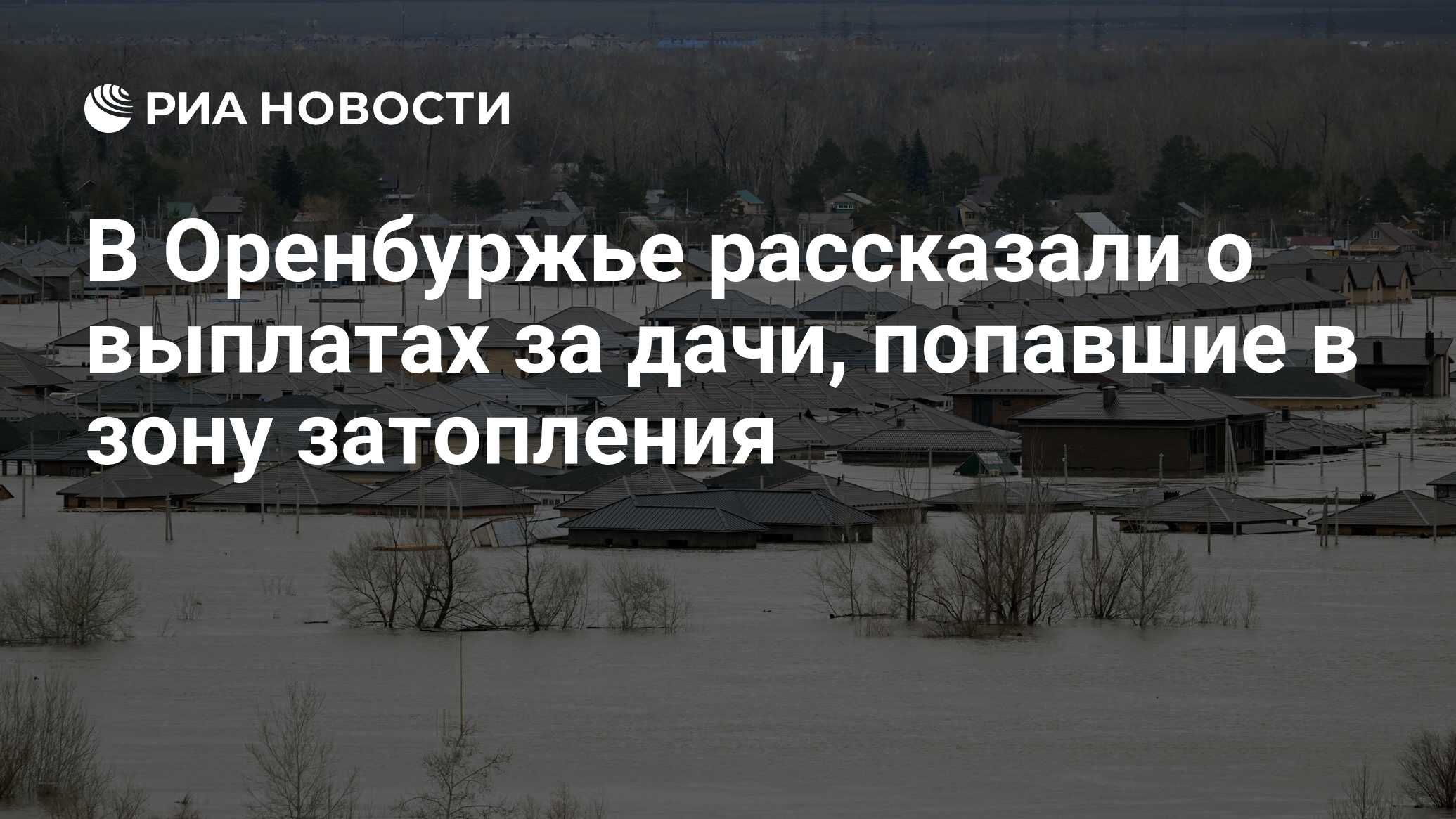 В Оренбуржье рассказали о выплатах за дачи, попавшие в зону затопления -  РИА Новости, 14.04.2024