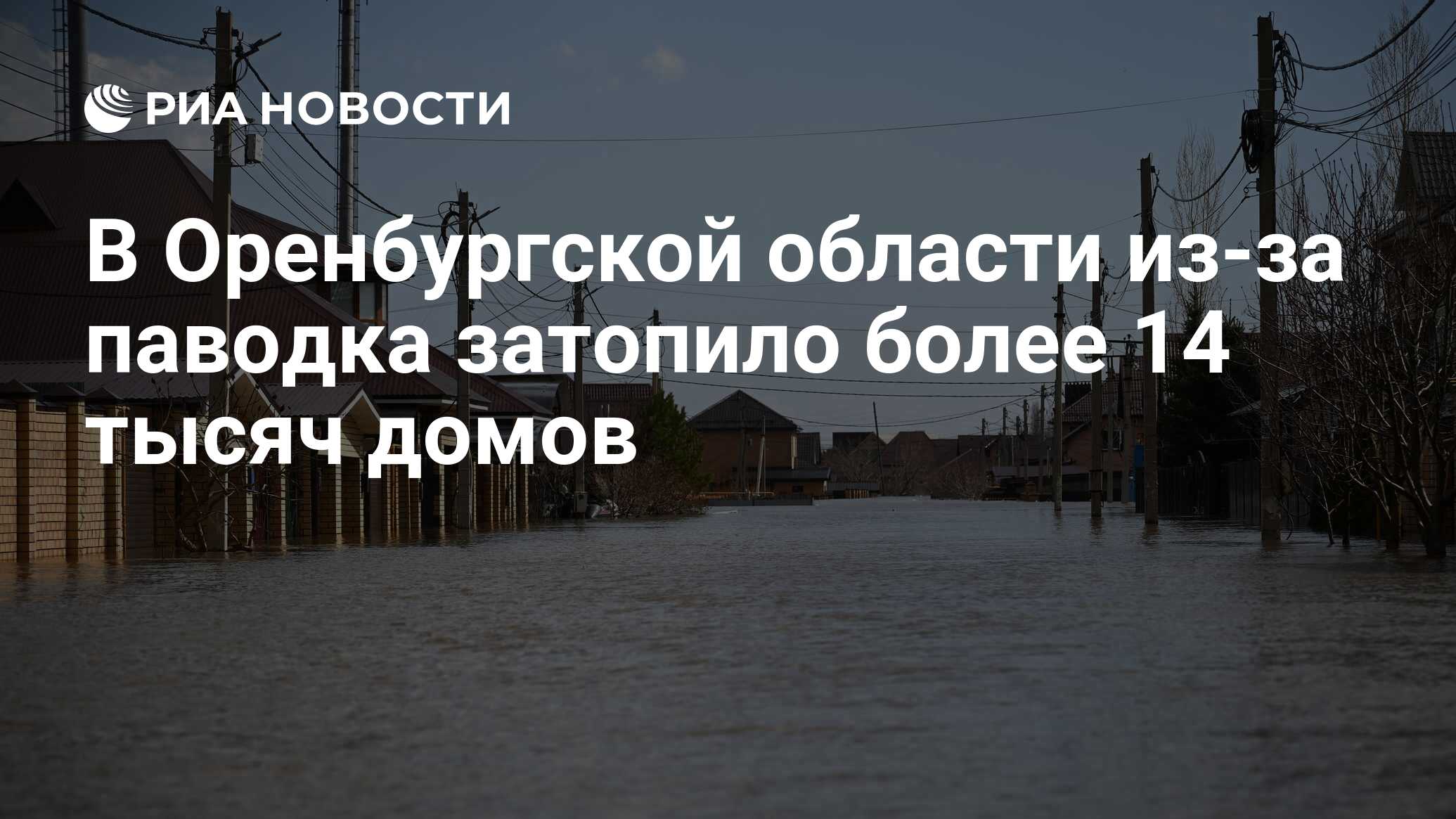 В Оренбургской области из-за паводка затопило более 14 тысяч домов - РИА  Новости, 14.04.2024