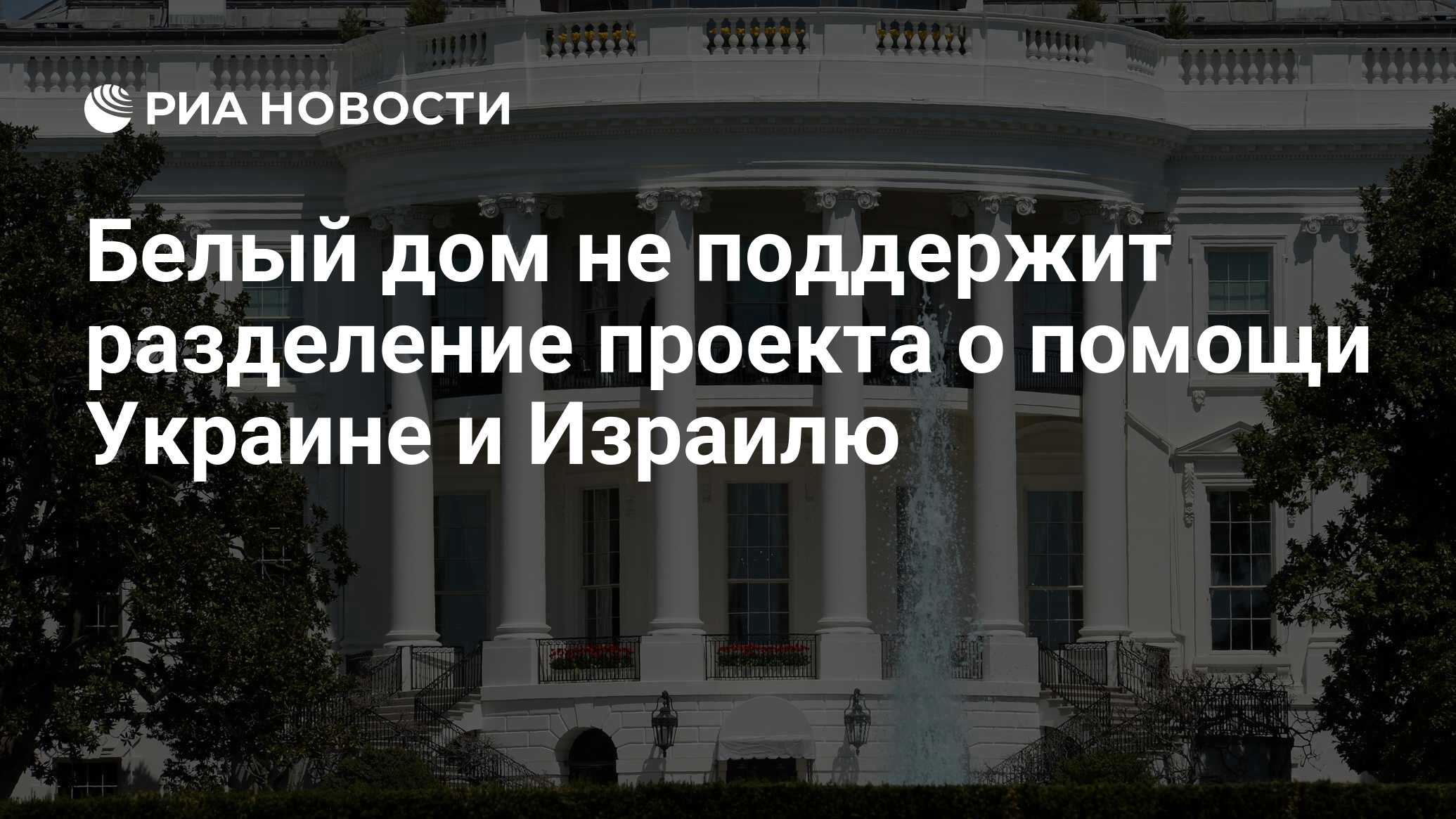 Белый дом не поддержит разделение проекта о помощи Украине и Израилю - РИА  Новости, 15.04.2024