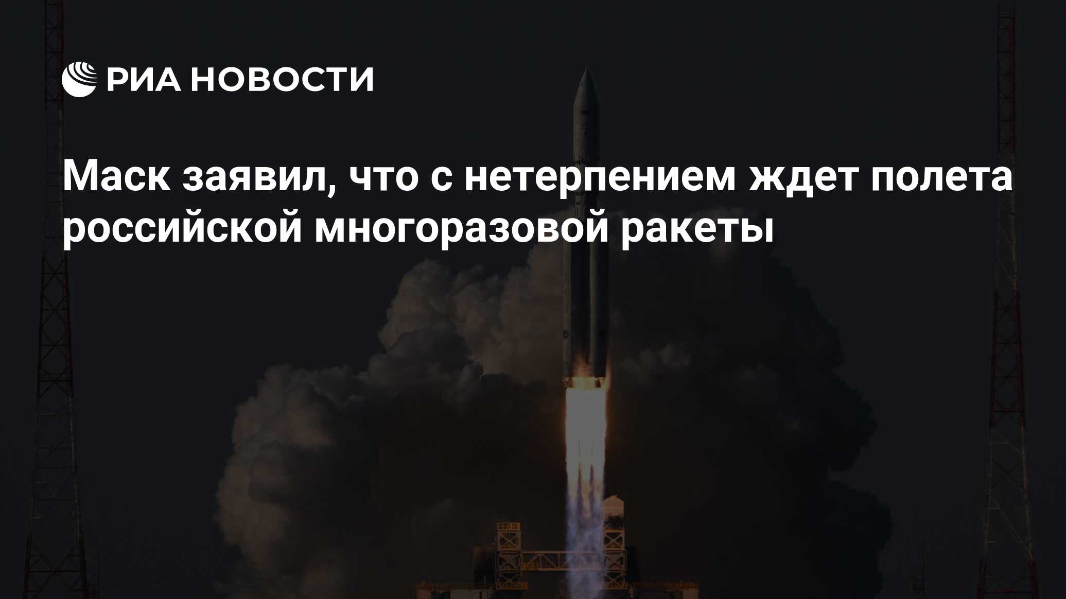 Маск заявил, что с нетерпением ждет полета российской многоразовой ракеты -  РИА Новости, 17.04.2024