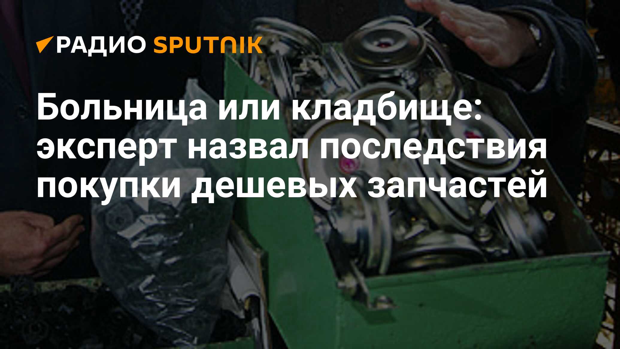 Больница или кладбище: эксперт назвал последствия покупки дешевых запчастей  - Радио Sputnik, 21.04.2024