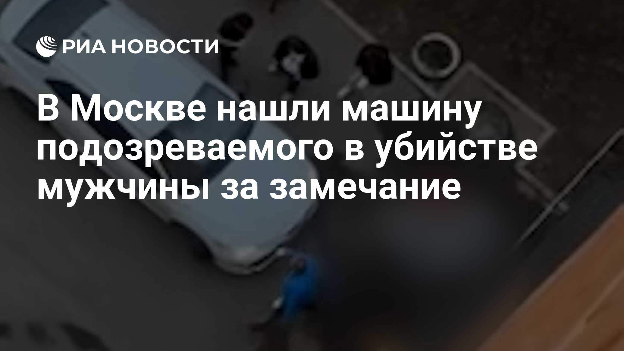 В Москве нашли машину подозреваемого в убийстве мужчины за замечание - РИА  Новости, 18.04.2024