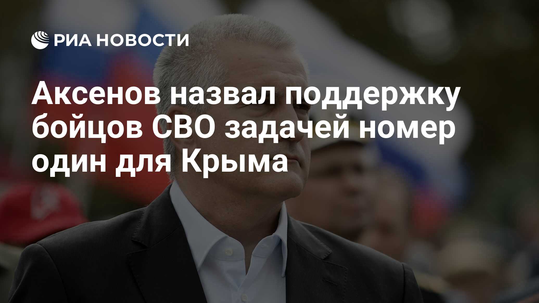 Аксенов назвал поддержку бойцов СВО задачей номер один для Крыма - РИА  Новости, 18.04.2024