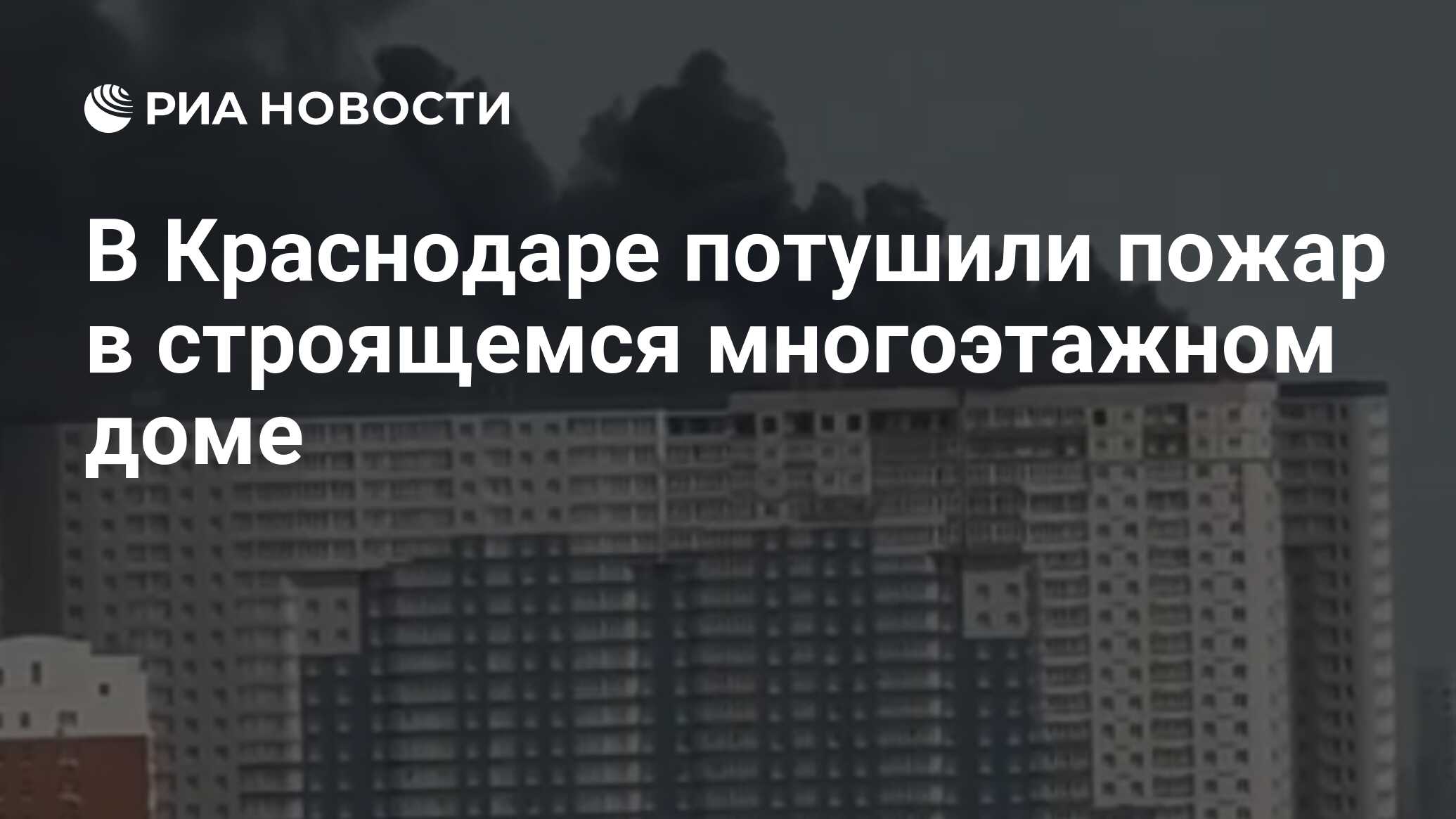 В Краснодаре потушили пожар в строящемся многоэтажном доме - РИА Новости,  18.04.2024