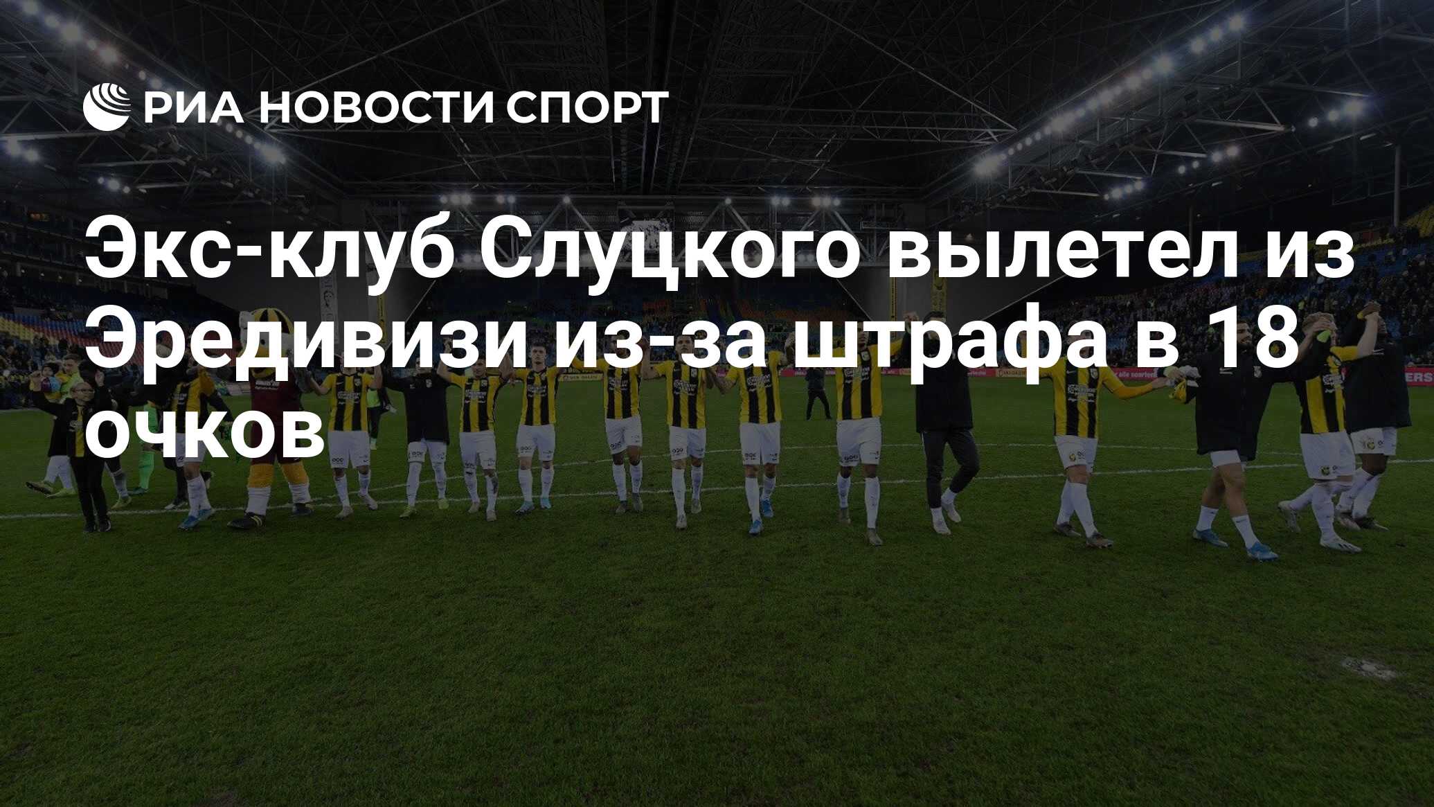 Экс-клуб Слуцкого вылетел из Эредивизи из-за штрафа в 18 очков - РИА  Новости Спорт, 19.04.2024