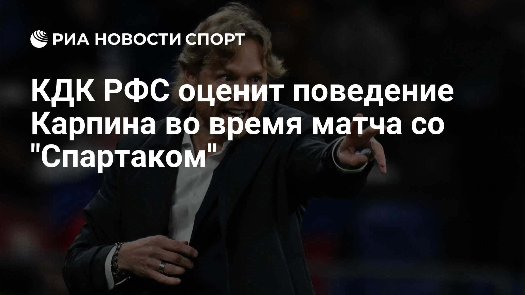 КДК РФС оценит поведение Карпина во время матча со "Спартаком" - РИА ...