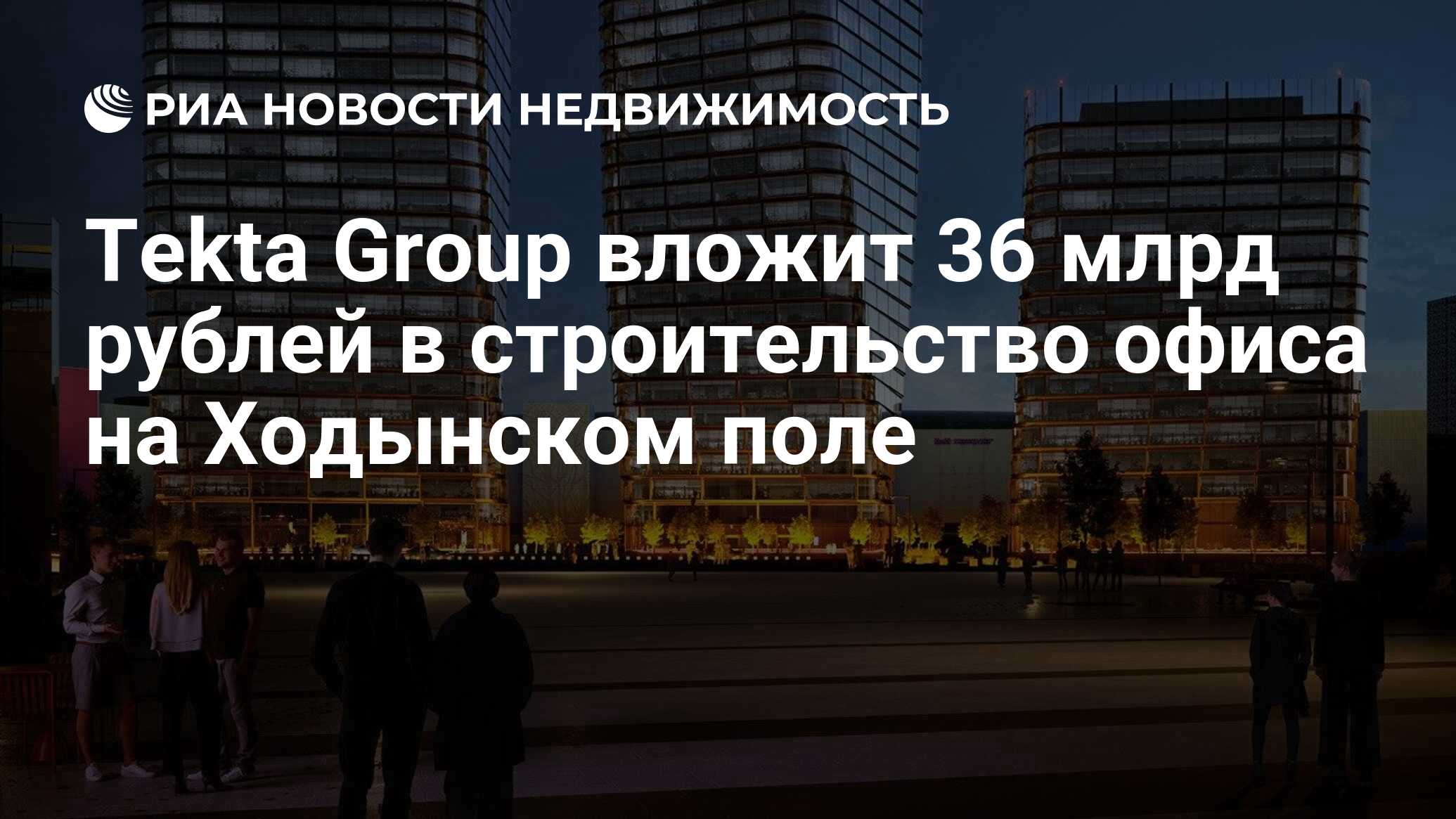 Tekta Group вложит 36 млрд рублей в строительство офиса на Ходынском поле -  Недвижимость РИА Новости, 23.04.2024