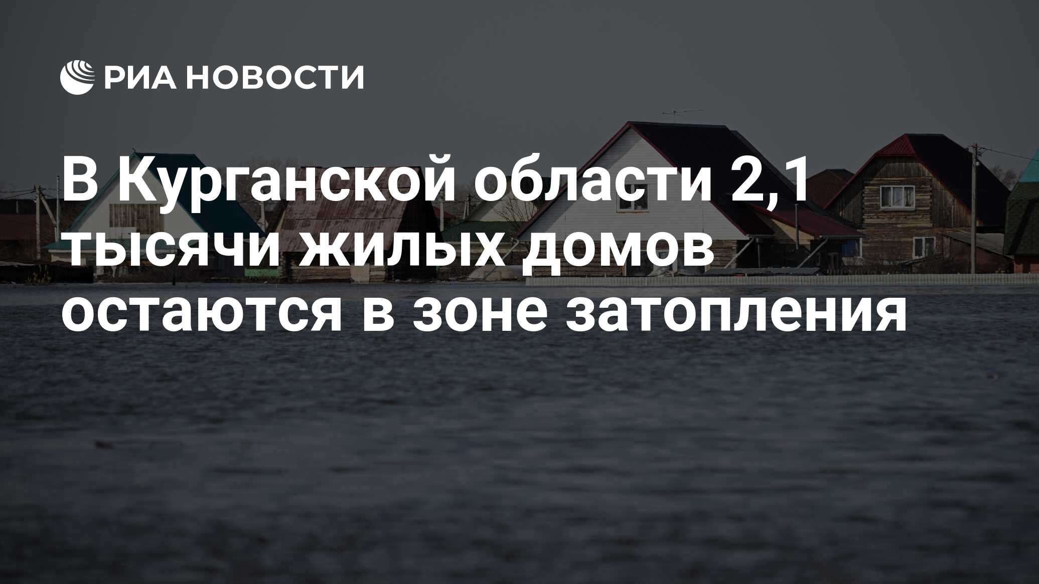 В Курганской области 2,1 тысячи жилых домов остаются в зоне затопления -  РИА Новости, 24.04.2024