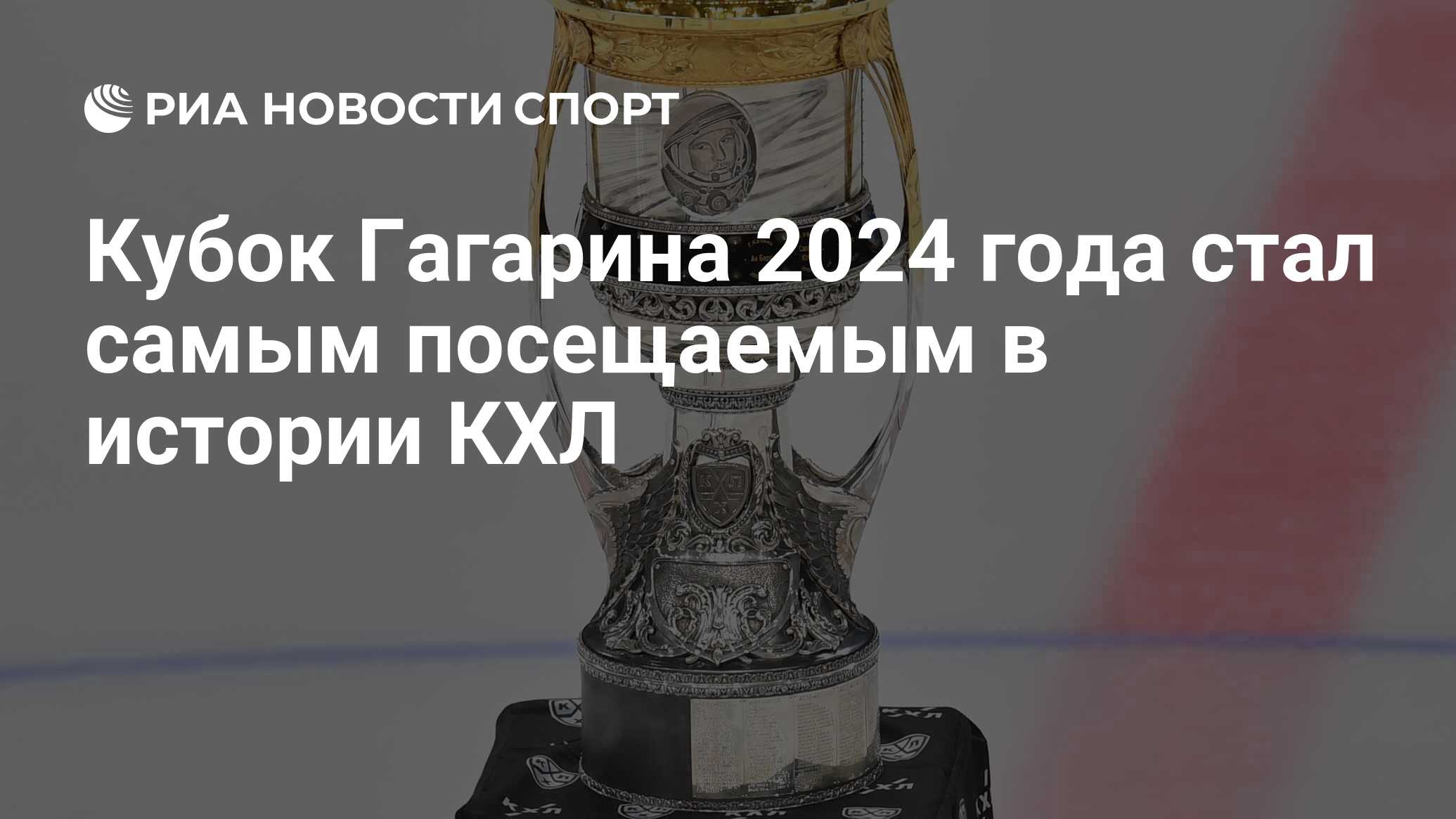 Кубок Гагарина 2024 года стал самым посещаемым в истории КХЛ - РИА Новости  Спорт, 25.04.2024