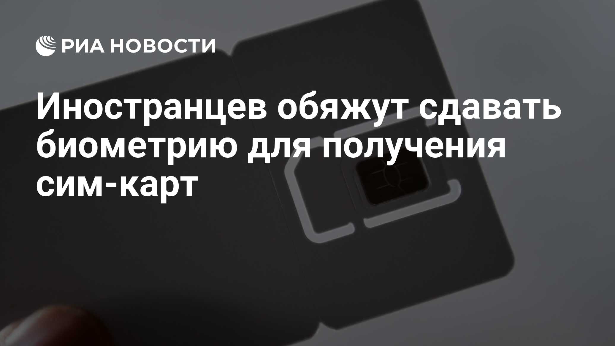 Иностранцев обяжут сдавать биометрию для получения сим-карт - РИА ...