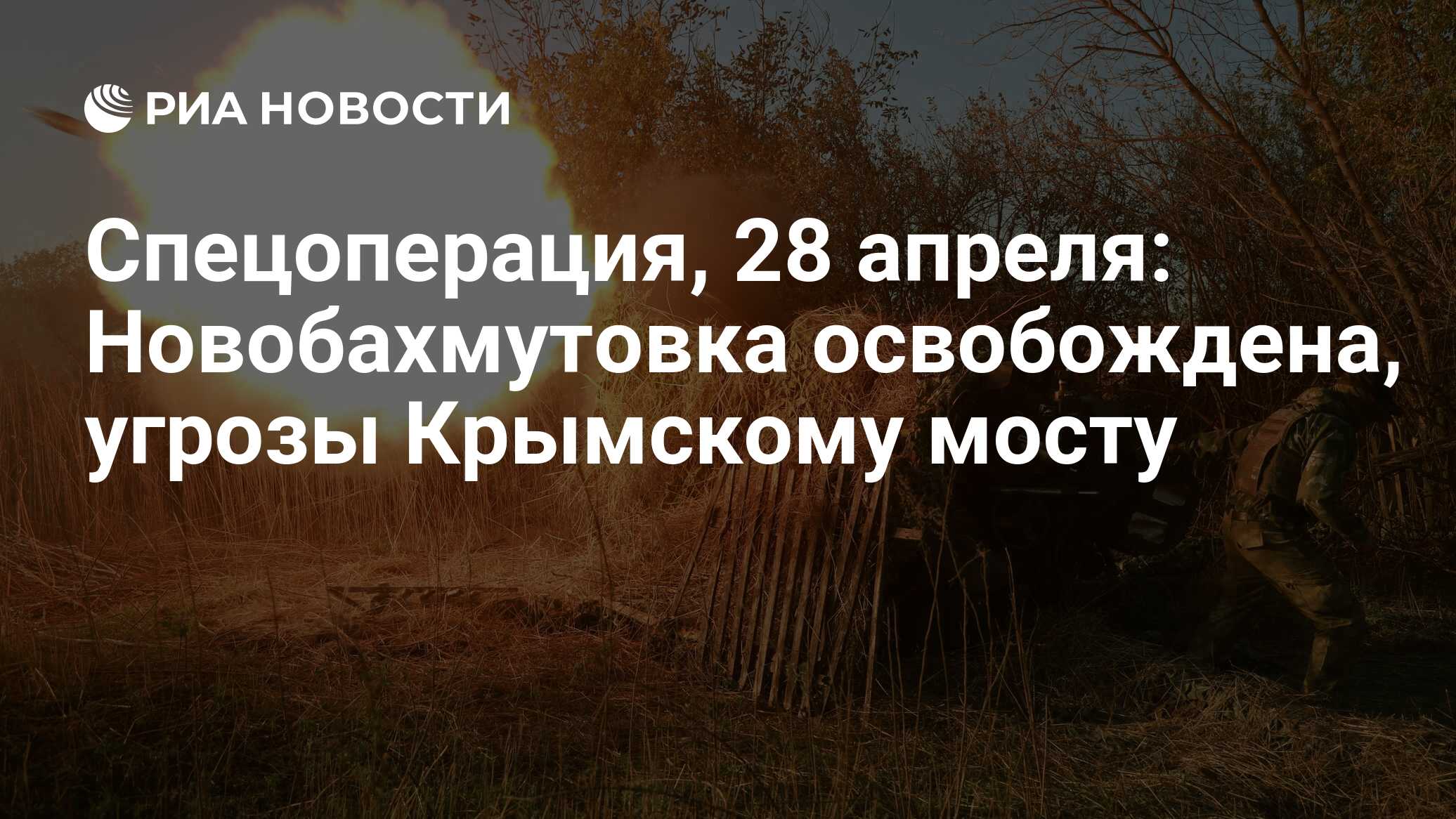 Спецоперация, 28 апреля: Новобахмутовка освобождена, угрозы Крымскому мосту  - РИА Новости, 28.04.2024