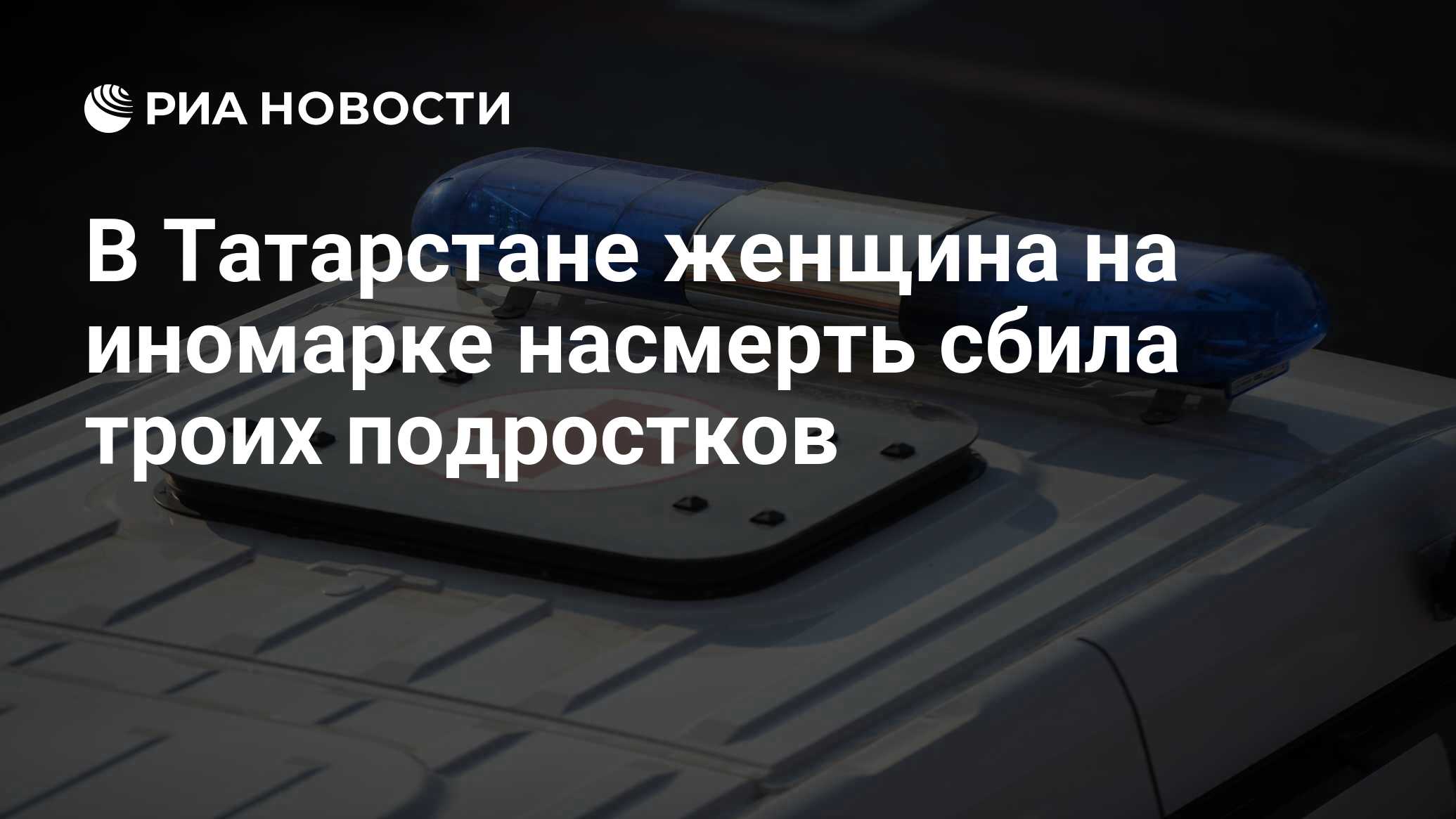 В Татарстане женщина на иномарке насмерть сбила троих подростков - РИА ...