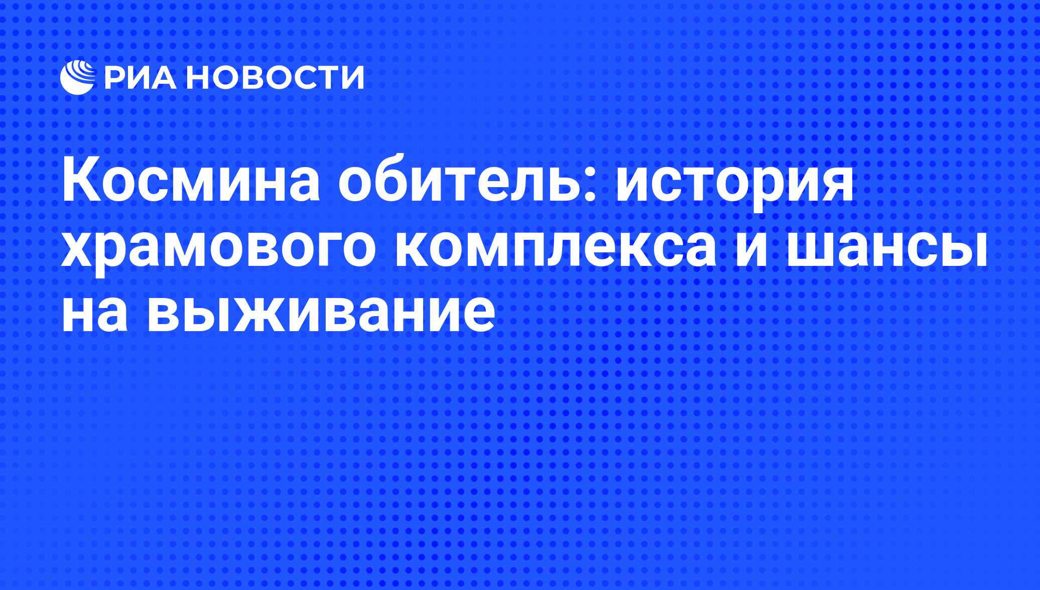 Космина обитель: история храмового комплекса и шансы на выживание - РИА  Новости, 18.11.2009